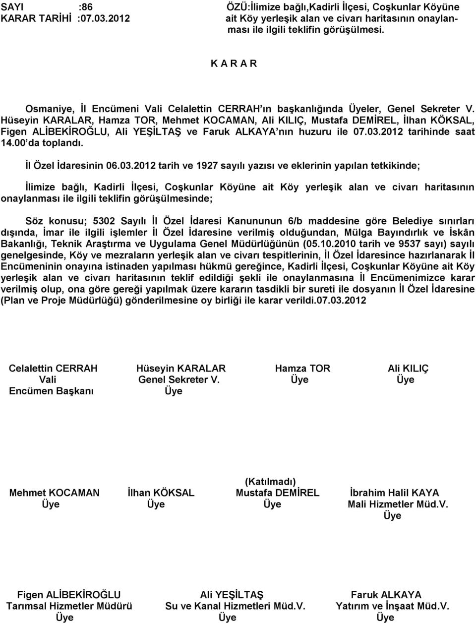 Hüseyin KARALAR, Hamza TOR, Mehmet KOCAMAN, Ali KILIÇ, Mustafa DEMİREL, İlhan KÖKSAL, Figen ALİBEKİROĞLU, Ali YEŞİLTAŞ ve Faruk ALKAYA nın huzuru ile 07.03.2012 tarihinde saat 14.00 da toplandı.