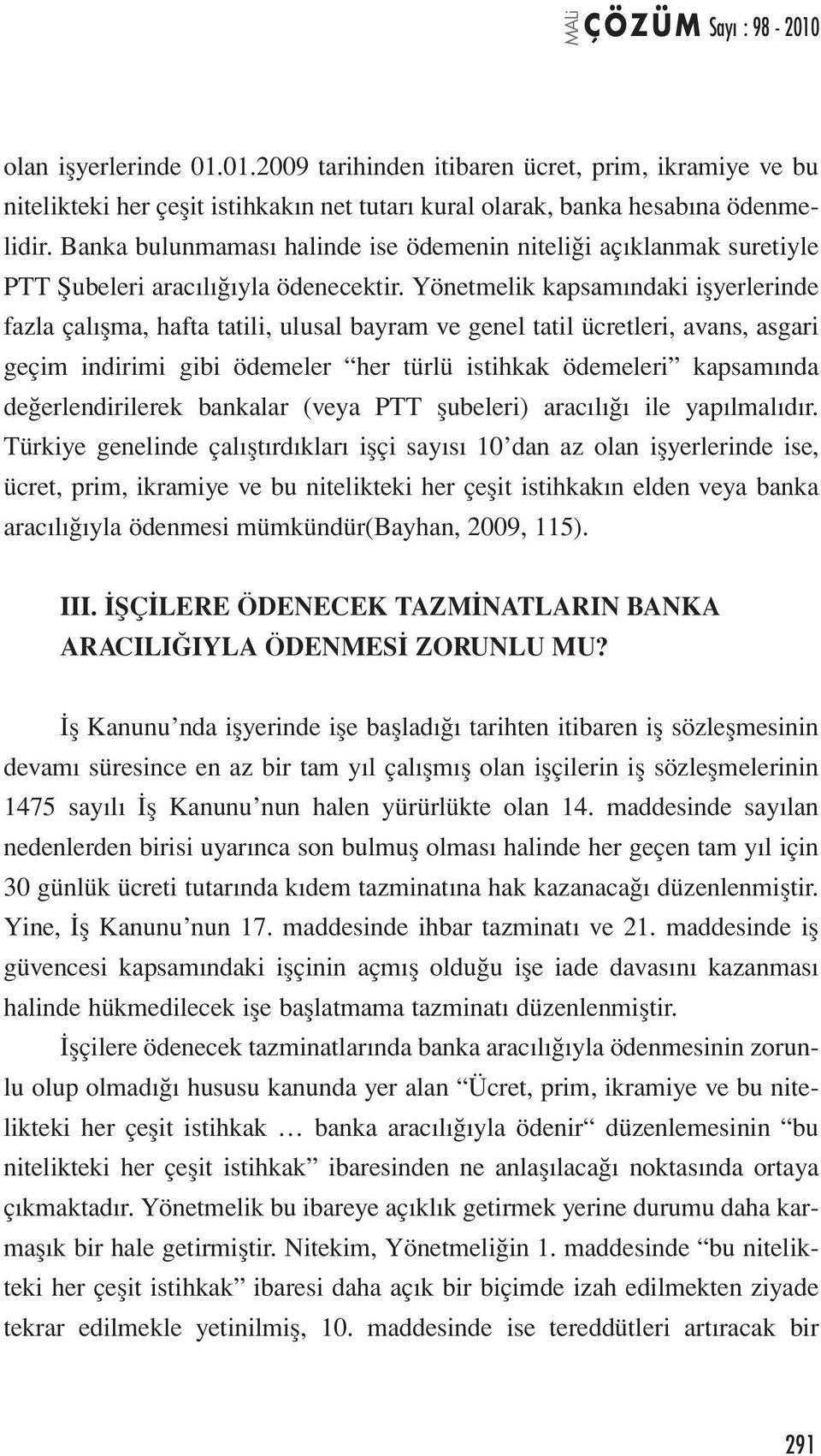 Yönetmelik kapsamındaki işyerlerinde fazla çalışma, hafta tatili, ulusal bayram ve genel tatil ücretleri, avans, asgari geçim indirimi gibi ödemeler her türlü istihkak ödemeleri kapsamında