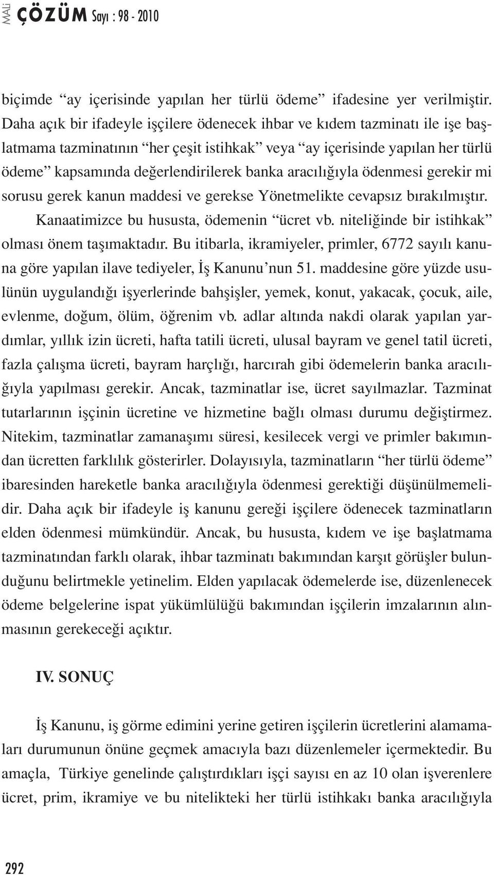 aracılığıyla ödenmesi gerekir mi sorusu gerek kanun maddesi ve gerekse Yönetmelikte cevapsız bırakılmıştır. Kanaatimizce bu hususta, ödemenin ücret vb.