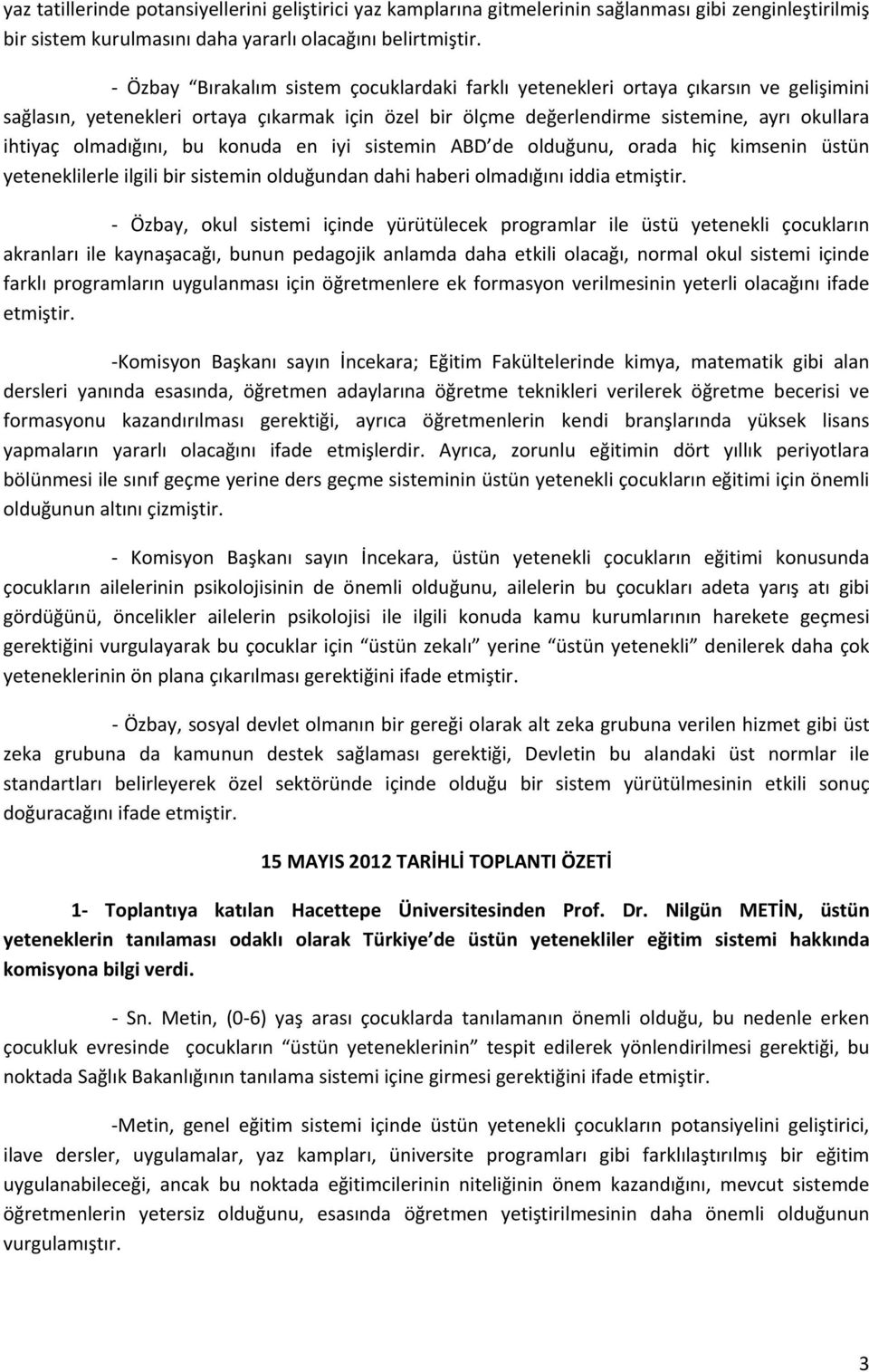 olmadığını, bu konuda en iyi sistemin ABD de olduğunu, orada hiç kimsenin üstün yeteneklilerle ilgili bir sistemin olduğundan dahi haberi olmadığını iddia etmiştir.