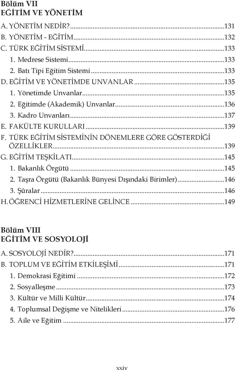 EĞİTİM TEŞKİLATI...145 1. Bakanlık Örgütü...145 2. Taşra Örgütü (Bakanlık Bünyesi Dışındaki Birimler)...146 3. Şûralar...146 H. ÖĞRENCİ HİZMETLERİNE GELİNCE...149 Bölüm VIII EĞİTİM VE SOSYOLOJİ A.