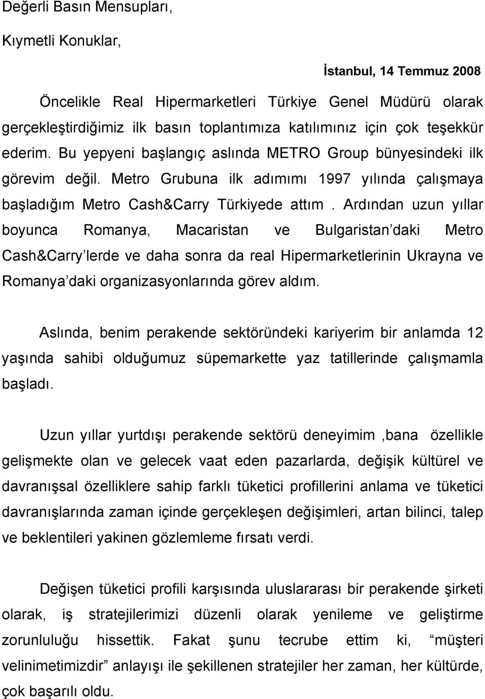 Ardından uzun yıllar boyunca Romanya, Macaristan ve Bulgaristan daki Metro Cash&Carry lerde ve daha sonra da real Hipermarketlerinin Ukrayna ve Romanya daki organizasyonlarında görev aldım.