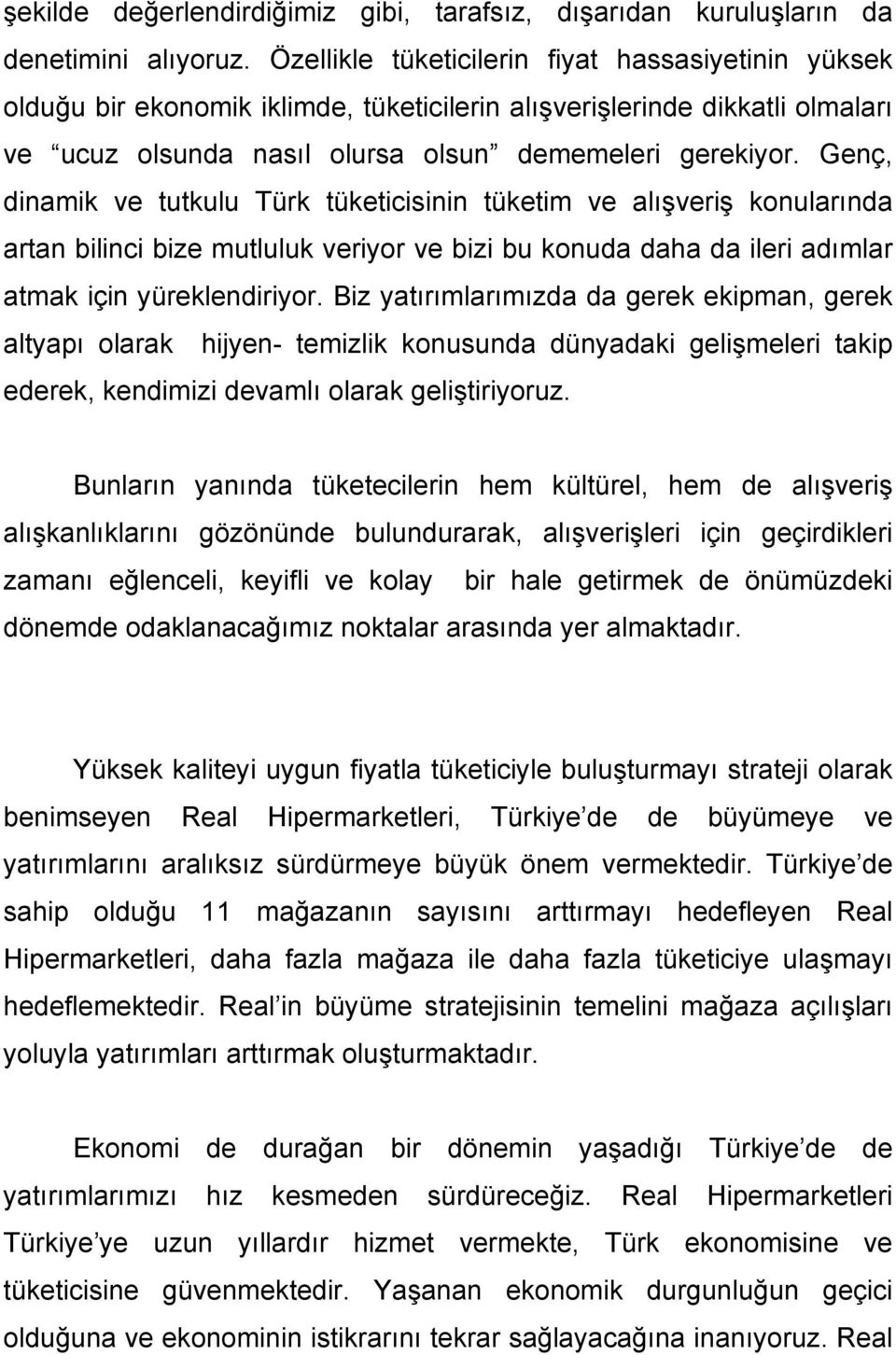 Genç, dinamik ve tutkulu Türk tüketicisinin tüketim ve alışveriş konularında artan bilinci bize mutluluk veriyor ve bizi bu konuda daha da ileri adımlar atmak için yüreklendiriyor.