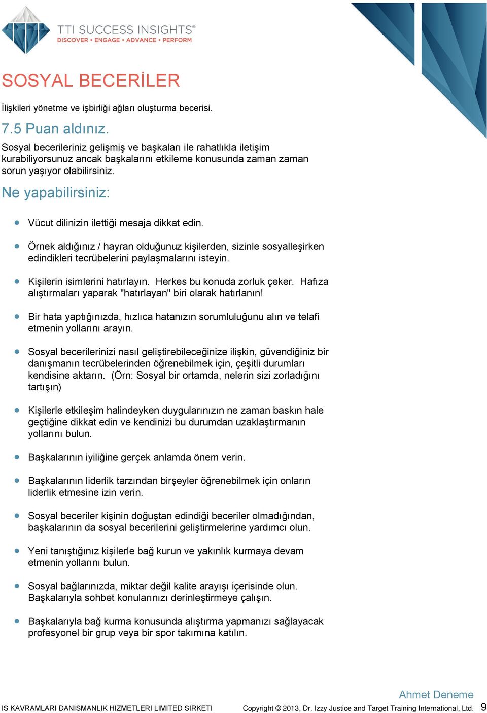 Ne yapabilirsiniz: Vücut dilinizin ilettiği mesaja dikkat edin. Örnek aldığınız / hayran olduğunuz kişilerden, sizinle sosyalleşirken edindikleri tecrübelerini paylaşmalarını isteyin.