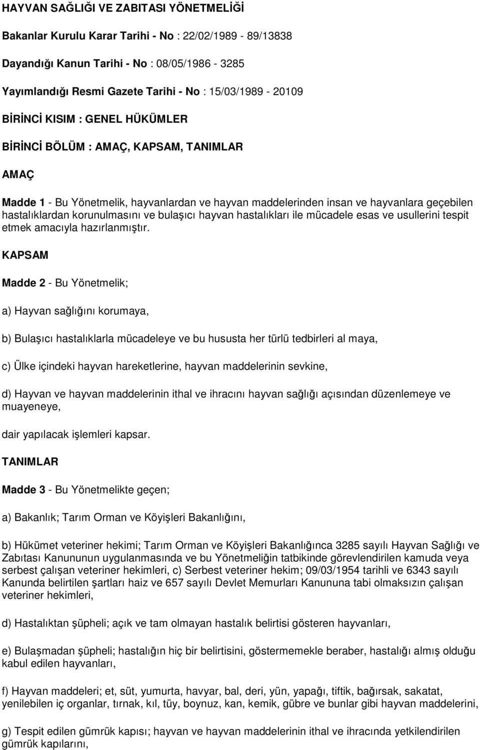 bulaşıcı hayvan hastalıkları ile mücadele esas ve usullerini tespit etmek amacıyla hazırlanmıştır.