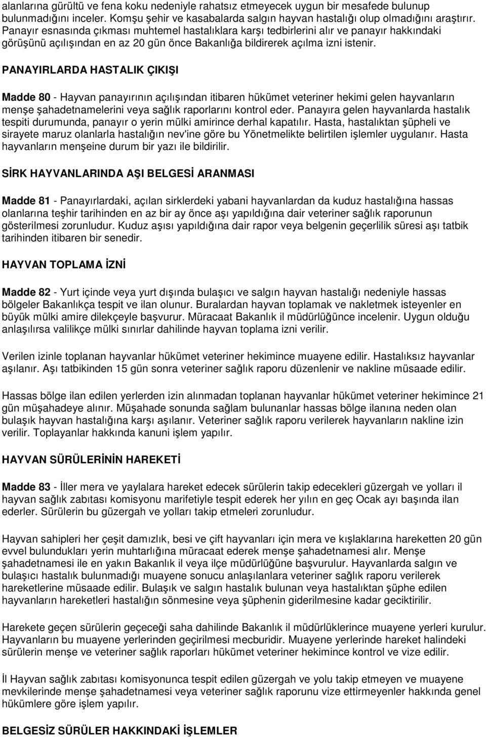 PANAYIRLARDA HASTALIK ÇIKIŞI Madde 80 - Hayvan panayırının açılışından itibaren hükümet veteriner hekimi gelen hayvanların menşe şahadetnamelerini veya sağlık raporlarını kontrol eder.