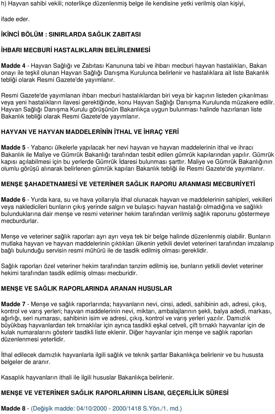 olunan Hayvan Sağlığı Danışma Kurulunca belirlenir ve hastalıklara ait liste Bakanlık tebliği olarak Resmi Gazete'de yayımlanır.