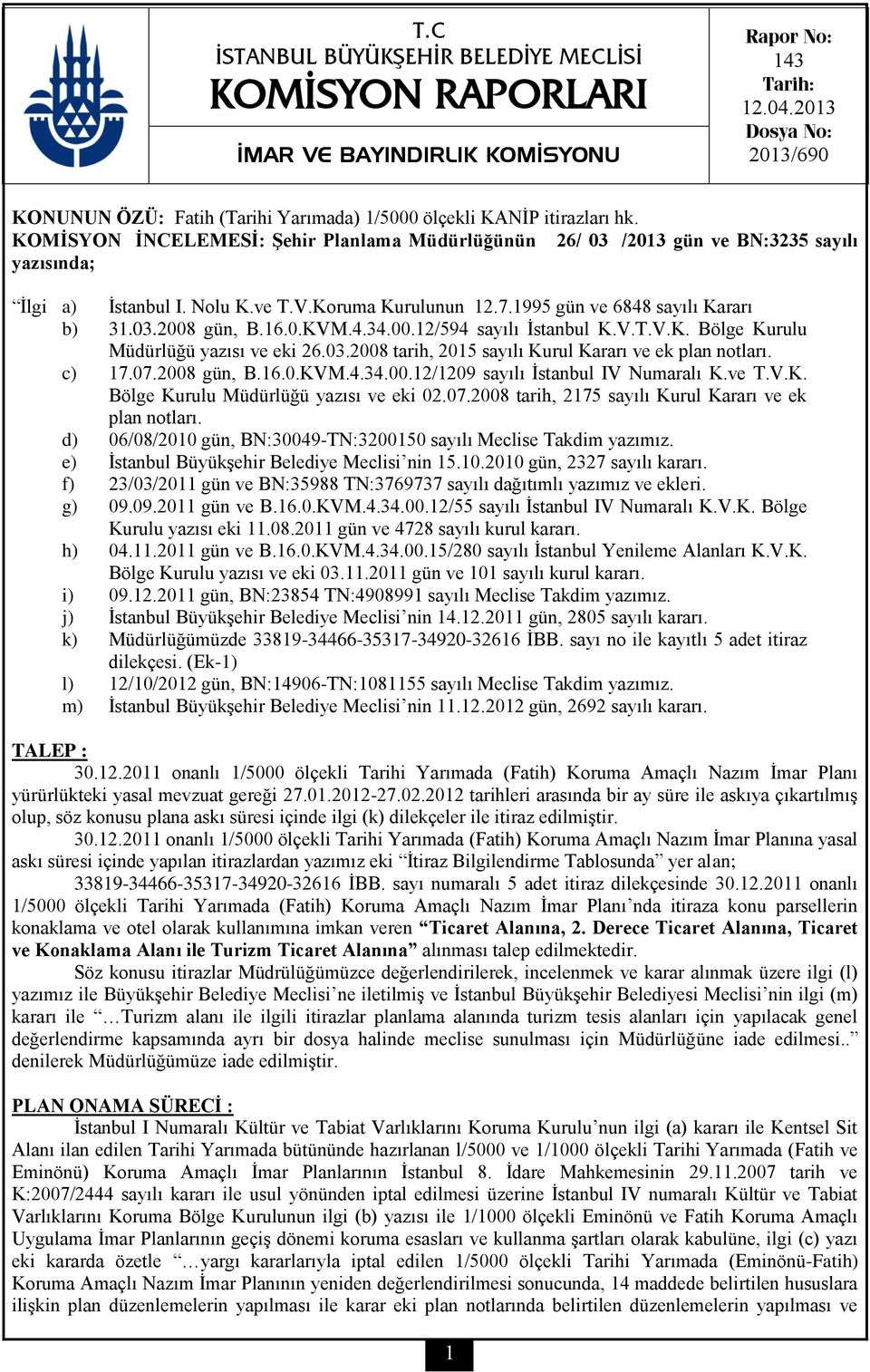 KOMİSYON İNCELEMESİ: Şehir Planlama Müdürlüğünün 26/ 03 /2013 gün ve BN:3235 sayılı yazısında; İlgi a) İstanbul I. Nolu K.ve T.V.Koruma Kurulunun 12.7.1995 gün ve 6848 sayılı Kararı b) 31.03.2008 gün, B.
