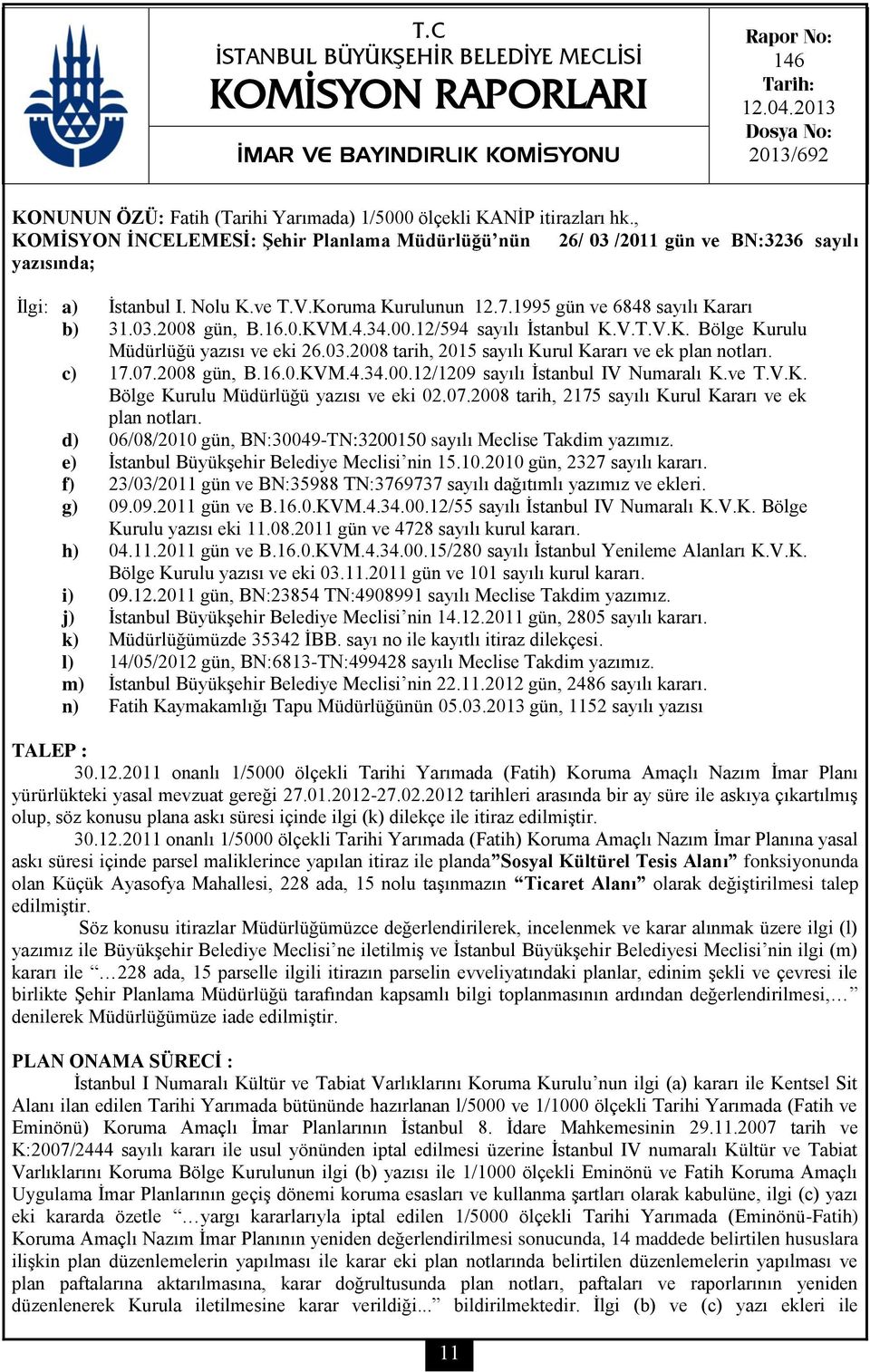 , KOMİSYON İNCELEMESİ: Şehir Planlama Müdürlüğü nün 26/ 03 /2011 gün ve BN:3236 sayılı yazısında; İlgi: a) İstanbul I. Nolu K.ve T.V.Koruma Kurulunun 12.7.1995 gün ve 6848 sayılı Kararı b) 31.03.2008 gün, B.