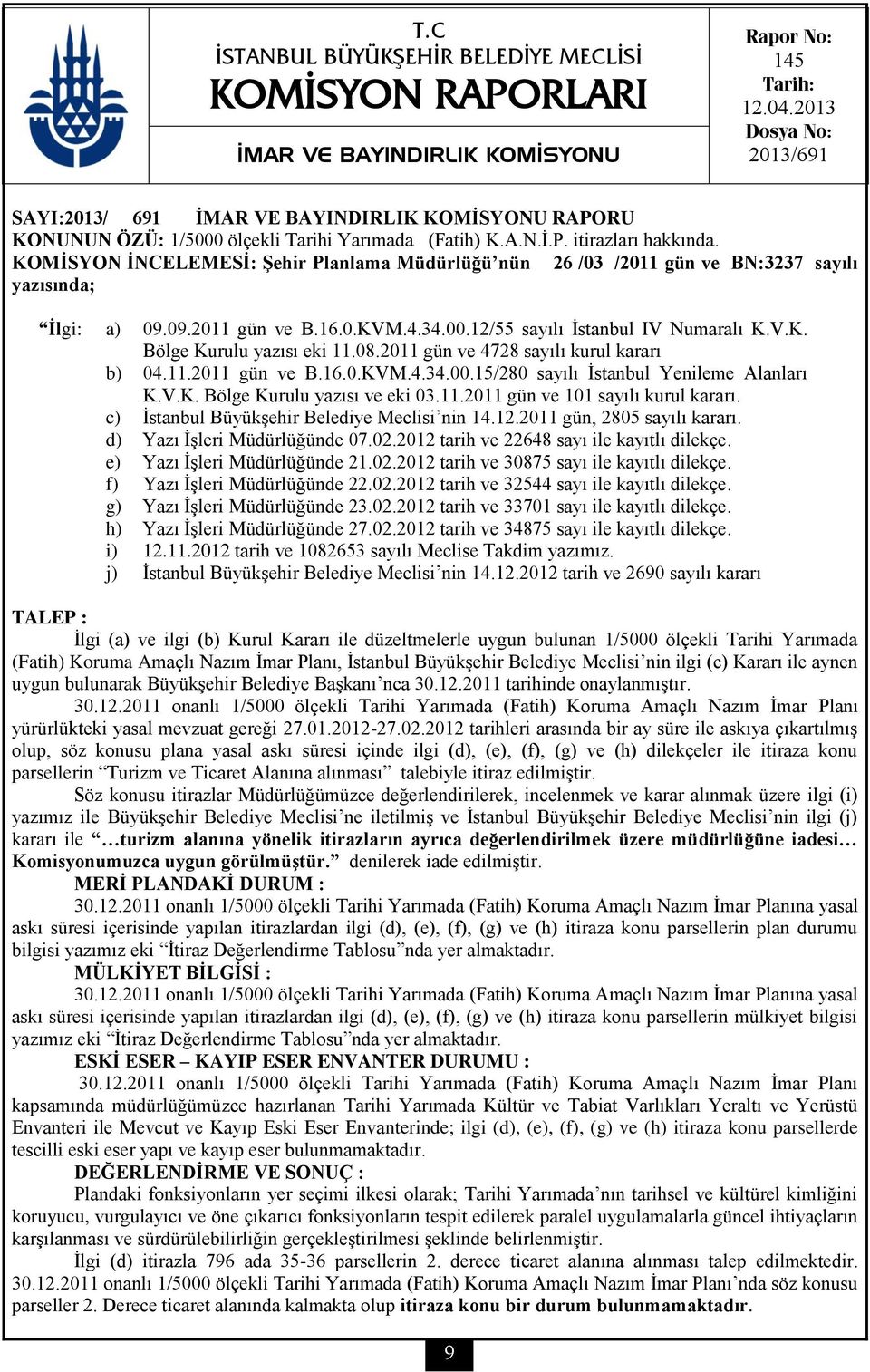 KOMİSYON İNCELEMESİ: Şehir Planlama Müdürlüğü nün 26 /03 /2011 gün ve BN:3237 sayılı yazısında; İlgi: a) 09.09.2011 gün ve B.16.0.KVM.4.34.00.12/55 sayılı İstanbul IV Numaralı K.V.K. Bölge Kurulu yazısı eki 11.