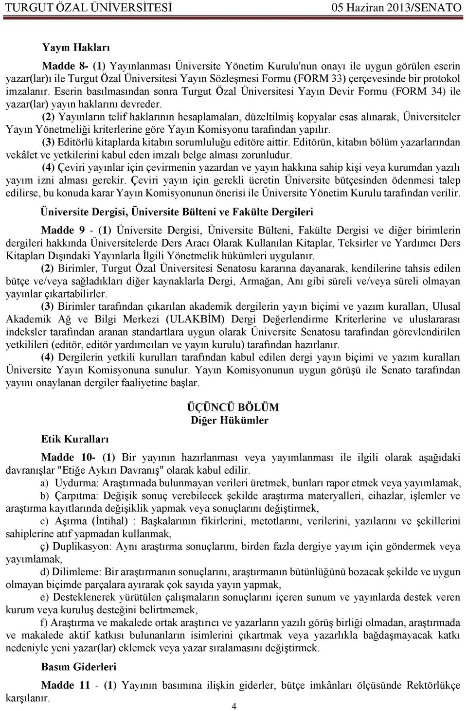 (2) Yayınların telif haklarının hesaplamaları, düzeltilmiş kopyalar esas alınarak, Üniversiteler Yayın Yönetmeliği kriterlerine göre Yayın Komisyonu tarafından yapılır.