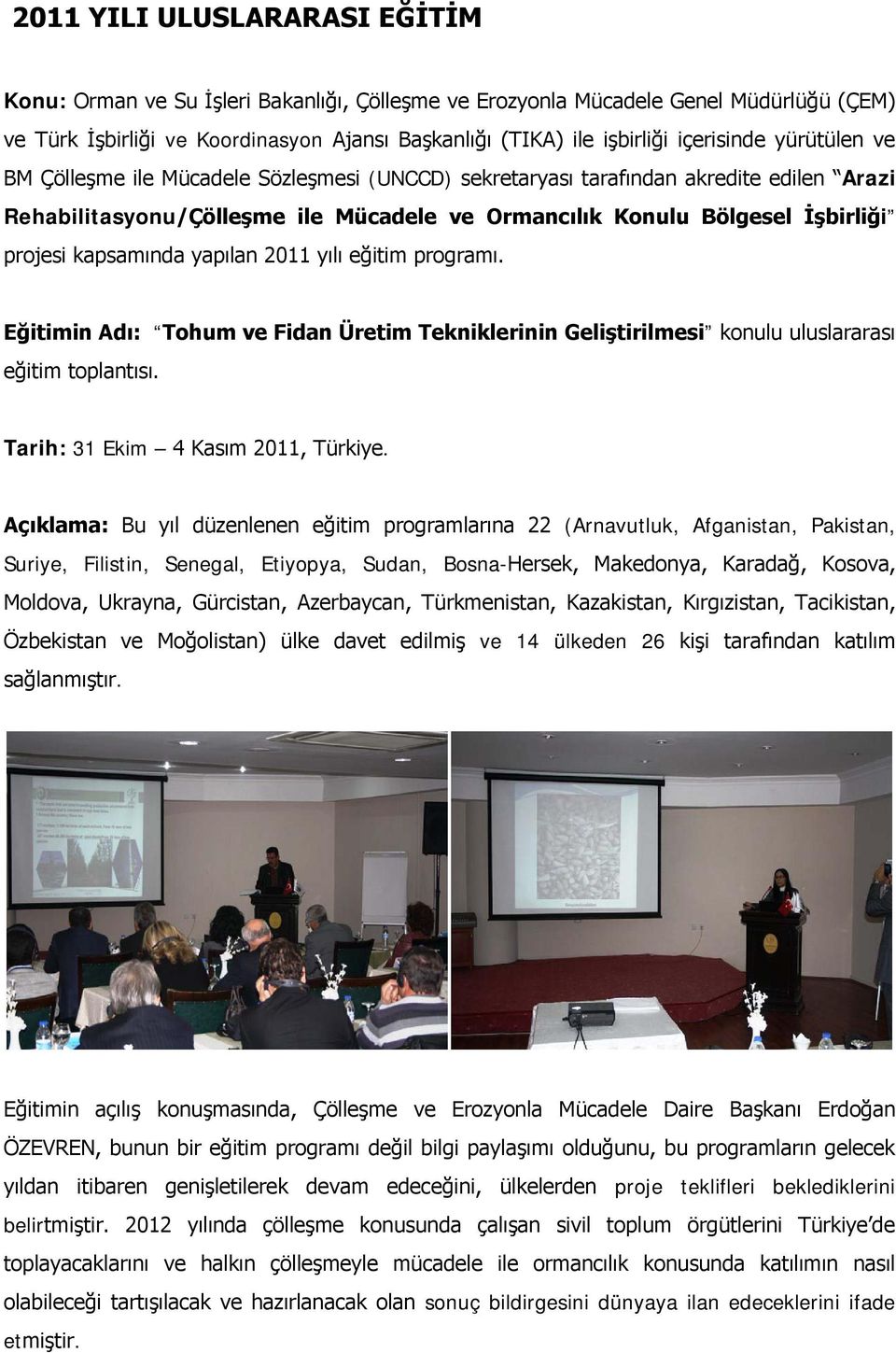kapsamında yapılan 2011 yılı eğitim programı. Eğitimin Adı: Tohum ve Fidan Üretim Tekniklerinin Geliştirilmesi konulu uluslararası eğitim toplantısı. Tarih: 31 Ekim 4 Kasım 2011, Türkiye.