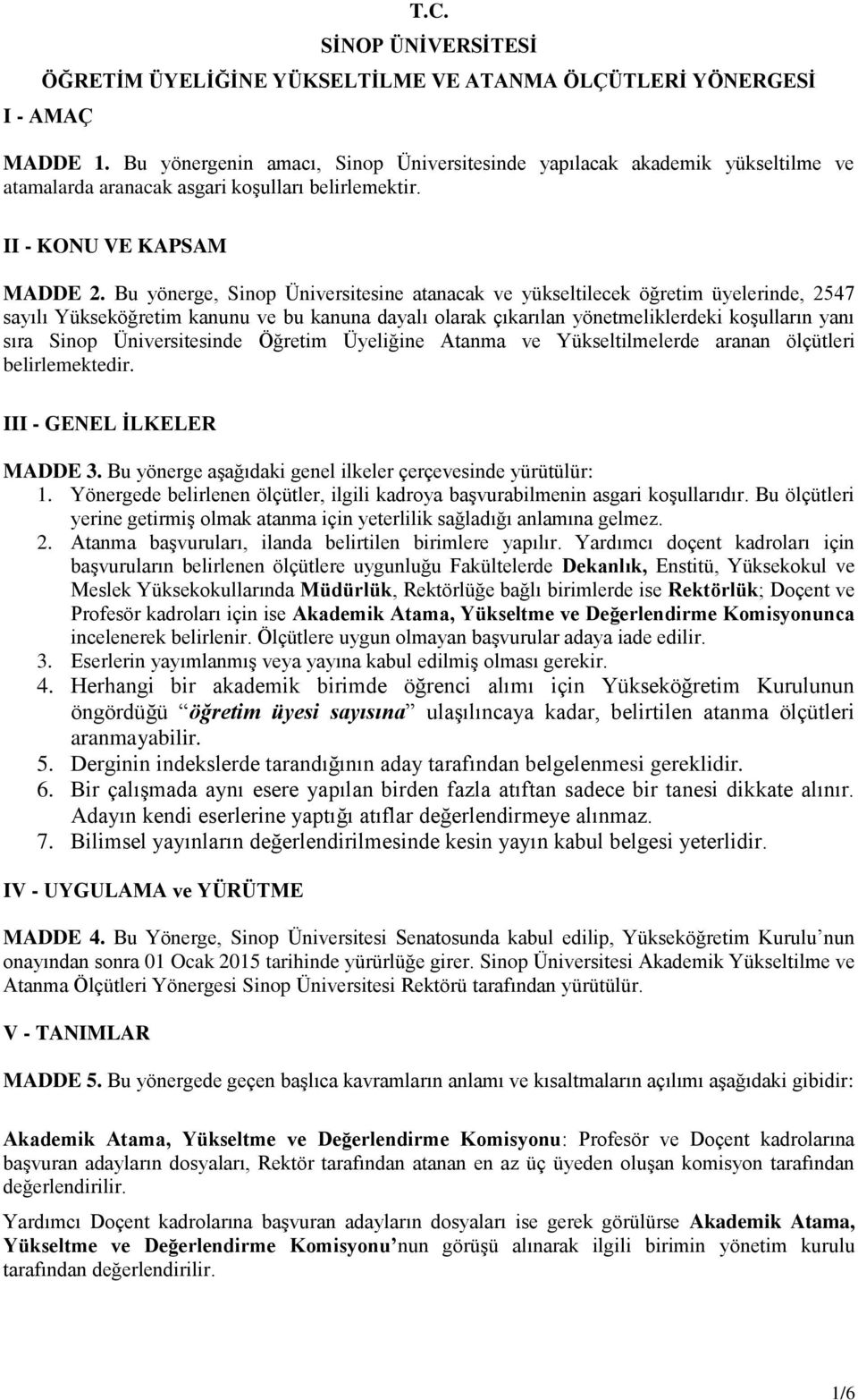 Bu yönerge, Sinop Üniversitesine atanacak ve yükseltilecek öğretim üyelerinde, 47 sayılı Yükseköğretim kanunu ve bu kanuna dayalı olarak çıkarılan yönetmeliklerdeki koşulların yanı sıra Sinop