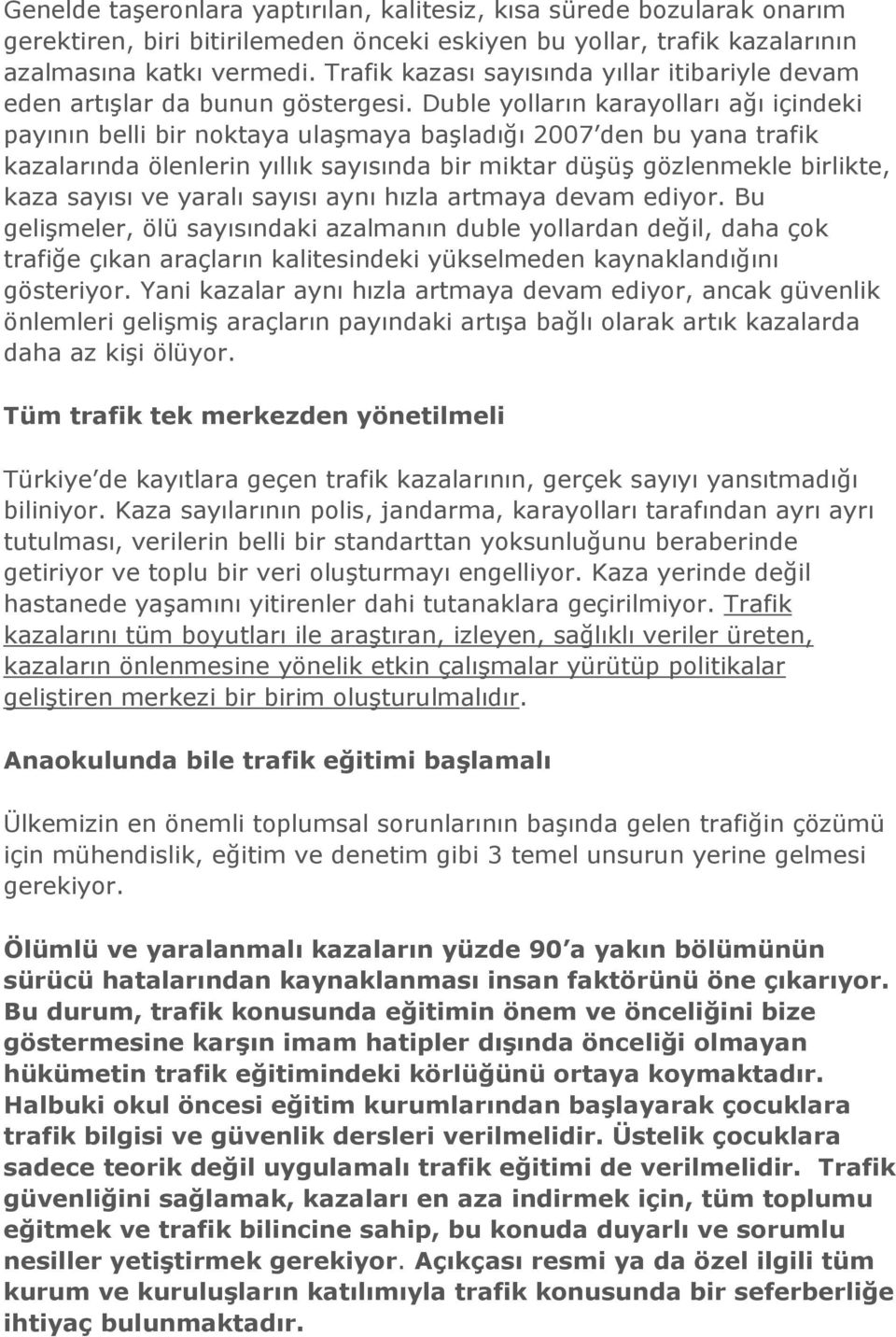 Duble yolların karayolları ağı içindeki payının belli bir noktaya ulaşmaya başladığı 2007 den bu yana trafik kazalarında ölenlerin yıllık nda bir miktar düşüş gözlenmekle birlikte, kaza ve yaralı