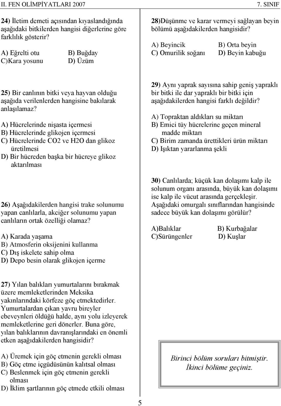 A) Beyincik B) Orta beyin C) Omurilik soğanı D) Beyin kabuğu 25) Bir canlının bitki veya hayvan olduğu aşağıda verilenlerden hangisine bakılarak anlaşılamaz?