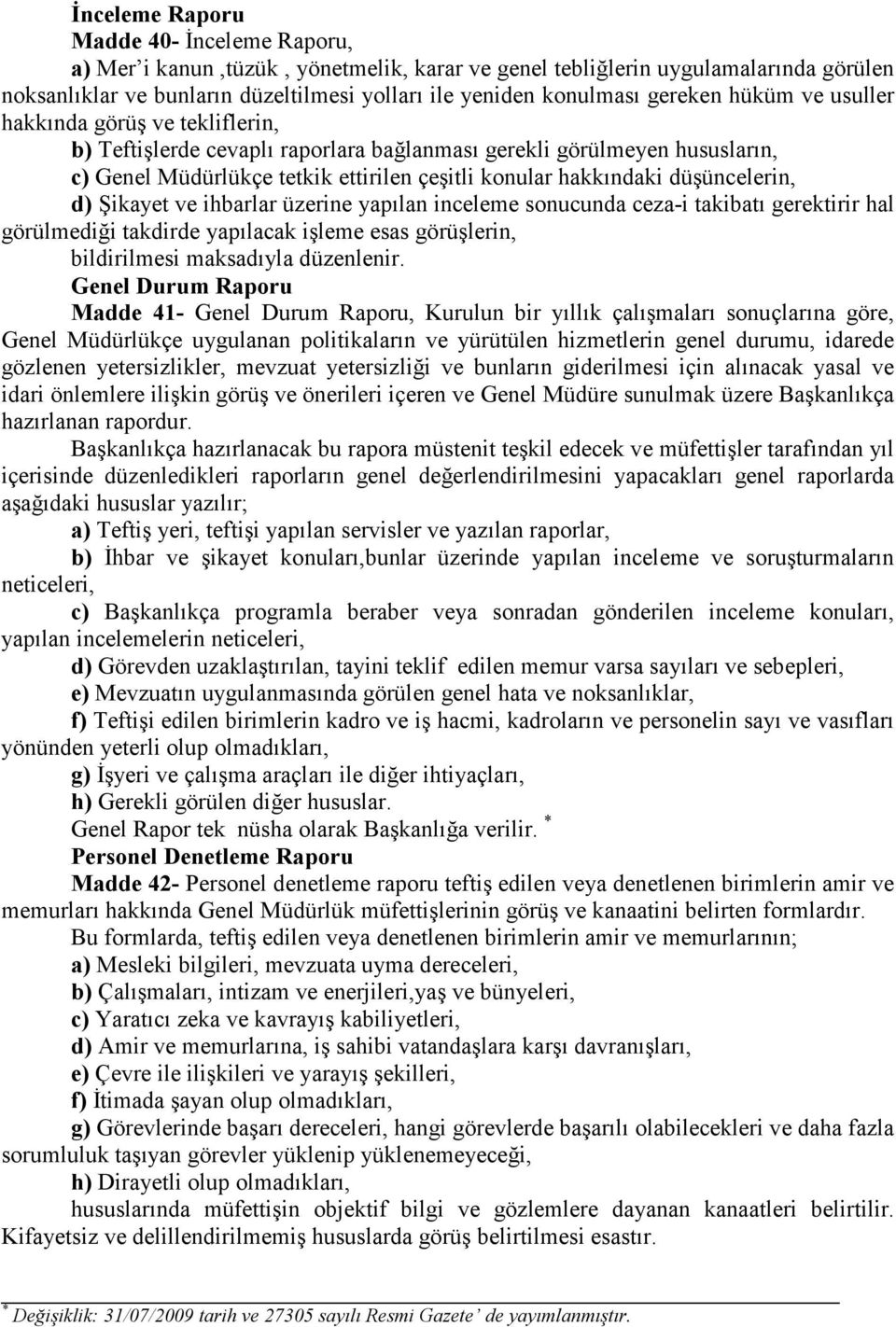 düşüncelerin, d) Şikayet ve ihbarlar üzerine yapılan inceleme sonucunda ceza-i takibatı gerektirir hal görülmediği takdirde yapılacak işleme esas görüşlerin, bildirilmesi maksadıyla düzenlenir.