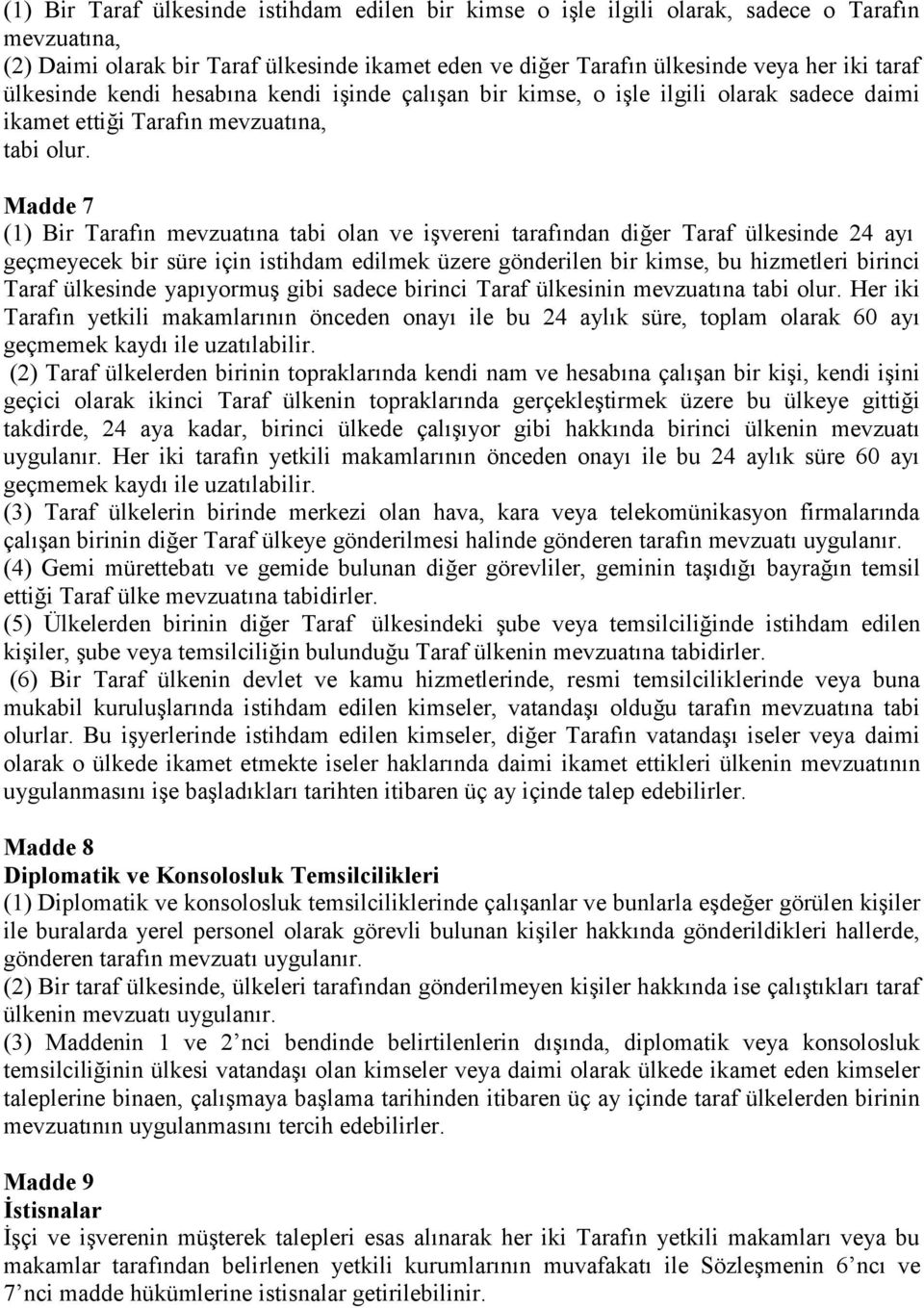 Madde 7 (1) Bir Tarafın mevzuatına tabi olan ve işvereni tarafından diğer Taraf ülkesinde 24 ayı geçmeyecek bir süre için istihdam edilmek üzere gönderilen bir kimse, bu hizmetleri birinci Taraf