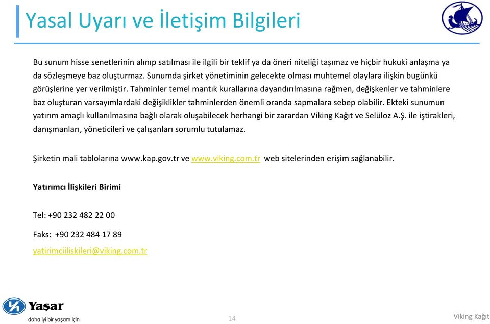 Tahminler temel mantık kurallarına dayandırılmasına rağmen, değişkenler ve tahminlere baz oluşturan varsayımlardaki değişiklikler tahminlerden önemli oranda sapmalara sebep olabilir.