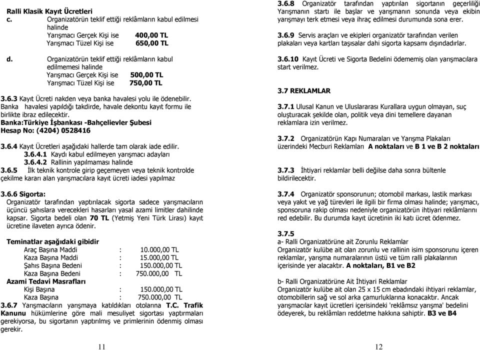 3 Kayıt Ücreti nakden veya banka havalesi yolu ile ödenebilir. Banka havalesi yapıldığı takdirde, havale dekontu kayıt formu ile birlikte ibraz edilecektir.