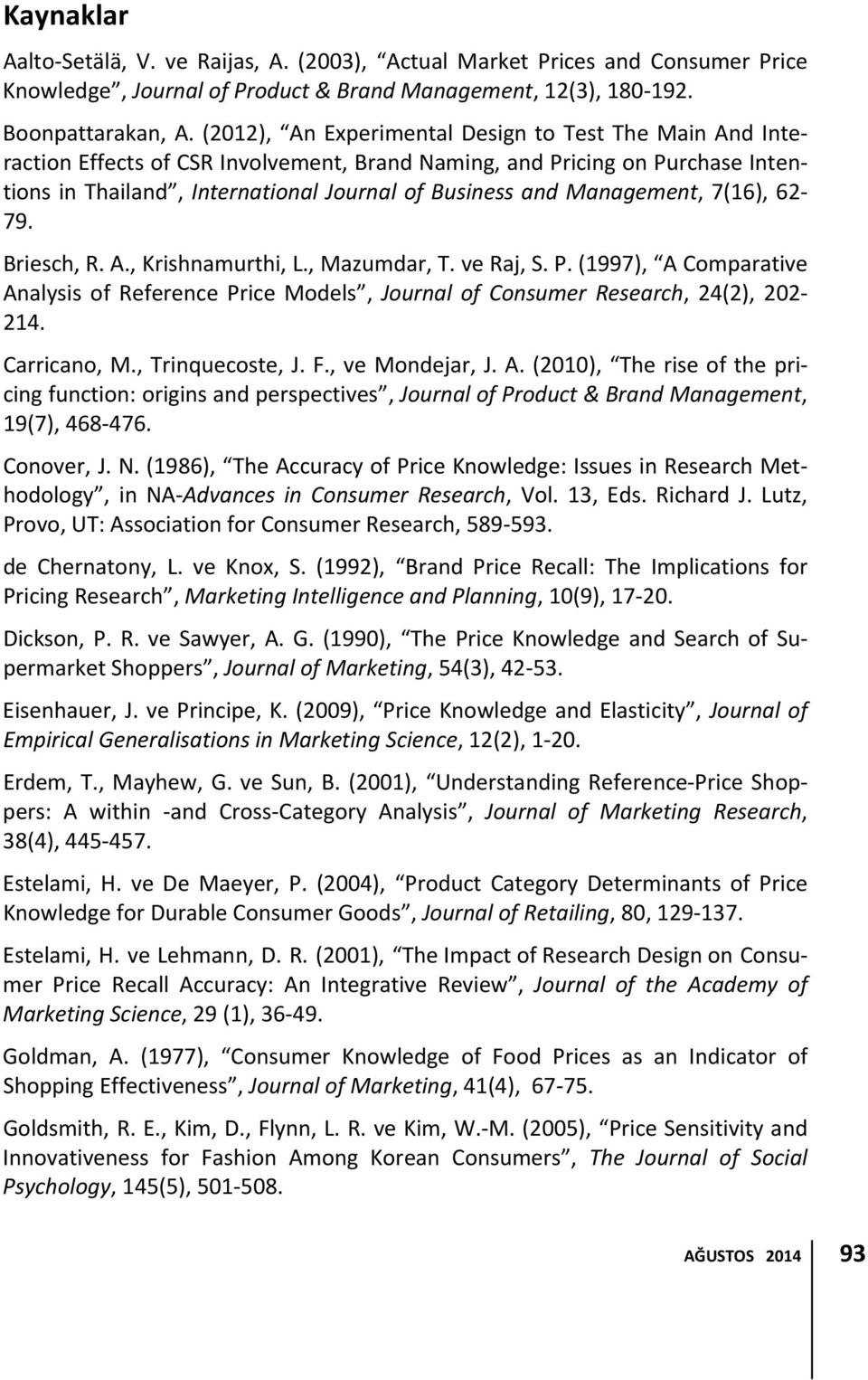 Management, 7(16), 62 79. Briesch, R. A., Krishnamurthi, L., Mazumdar, T. ve Raj, S. P. (1997), A Comparative Analysis of Reference Price Models, Journal of Consumer Research, 24(2), 202 214.