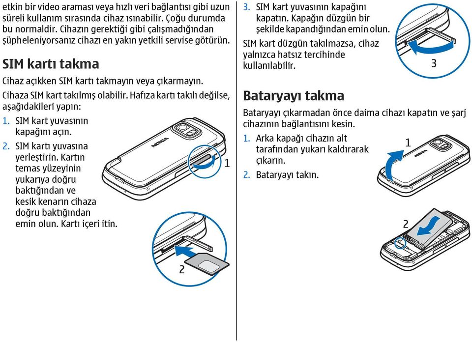 Hafıza kartı takılı değilse, aşağıdakileri yapın: 1. SIM kart yuvasının kapağını açın. 2. SIM kartı yuvasına yerleştirin.