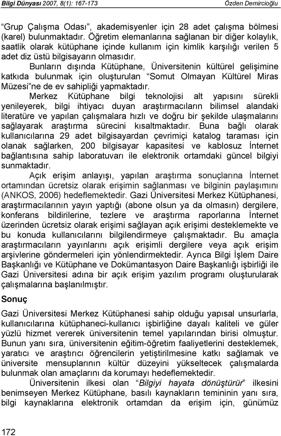 Bunların dışında Kütüphane, Üniversitenin kültürel gelişimine katkıda bulunmak için oluşturulan Somut Olmayan Kültürel Miras Müzesi ne de ev sahipliği yapmaktadır.