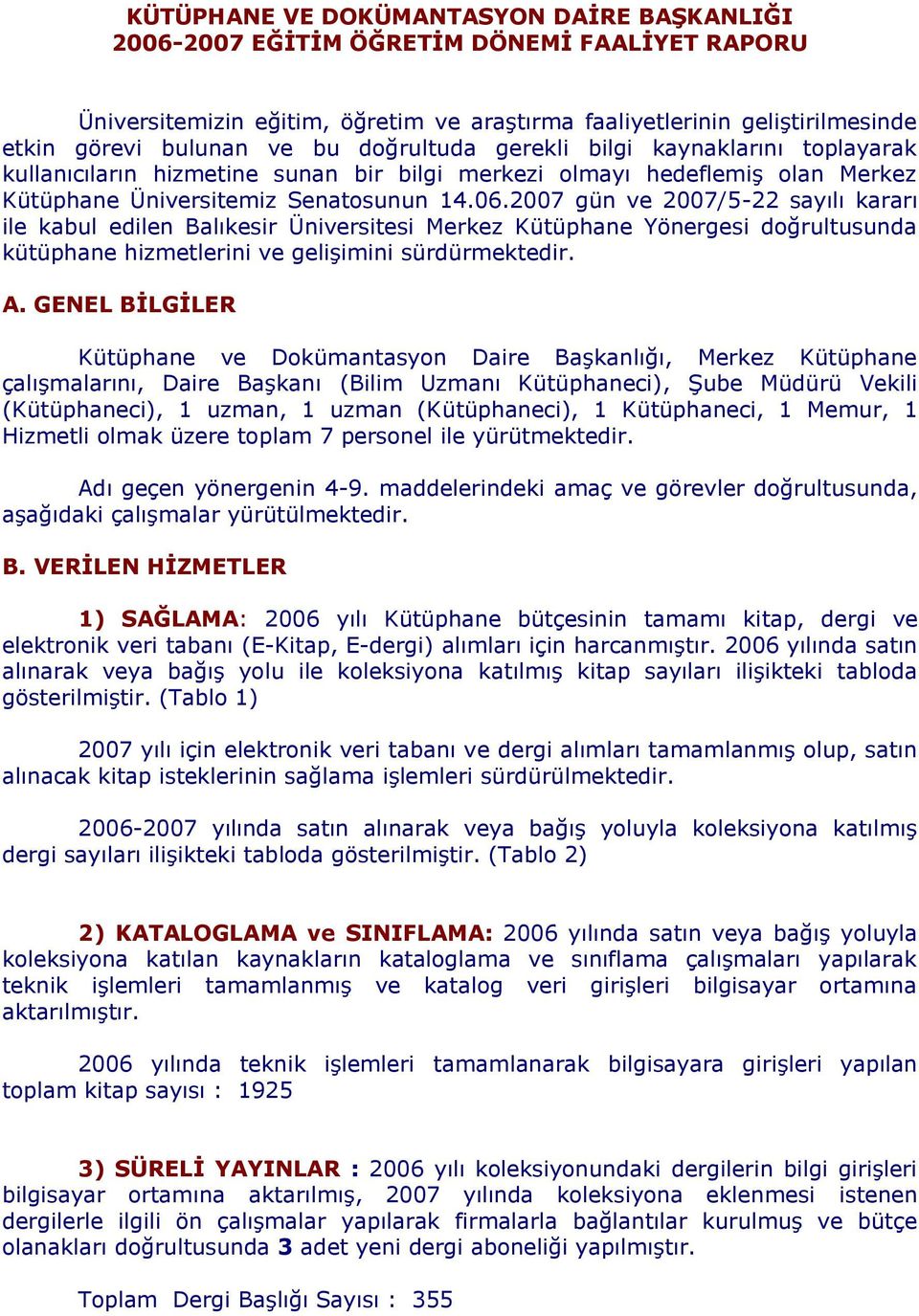 2007 gün ve 2007/5-22 sayılı kararı ile kabul edilen Balıkesir Üniversitesi Merkez Kütüphane Yönergesi doğrultusunda kütüphane hizmetlerini ve gelişimini sürdürmektedir. A.