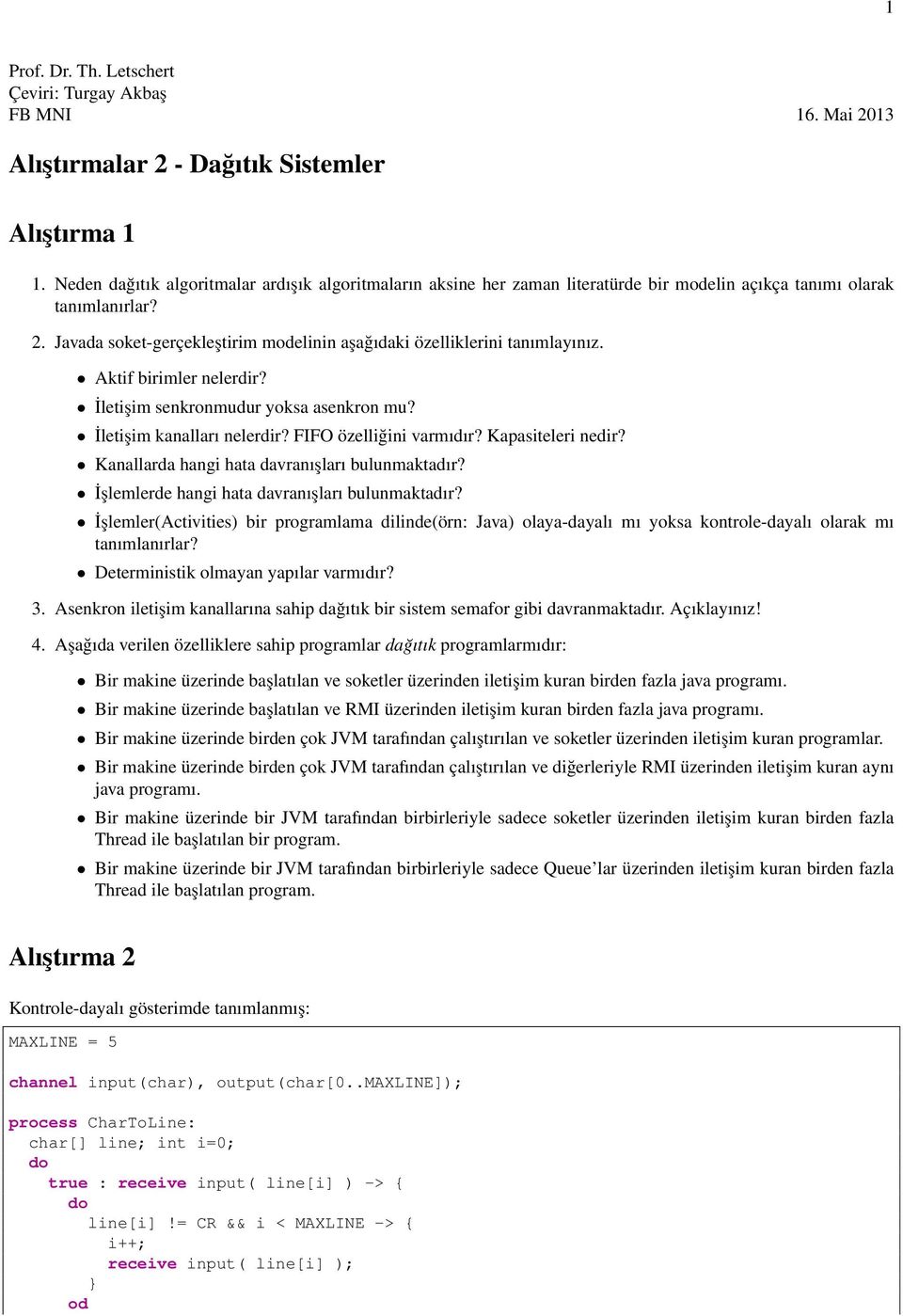 Javada soket-gerçekleştirim melinin aşağıdaki özelliklerini tanımlayınız. Aktif birimler nelerdir? İletişim senkronmudur yoksa asenkron mu? İletişim kanalları nelerdir? FIFO özelliğini varmıdır?