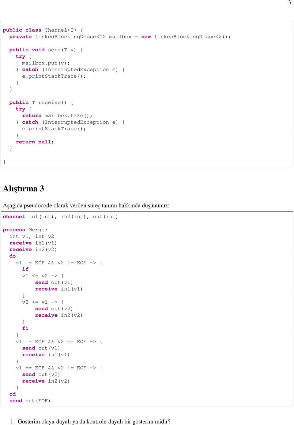 printstacktrace(); return null; Alıştırma 3 Aşağıda pseuce olarak verilen süreç tanımı hakkında düşününüz: channel in1(int), in2(int), out(int) process Merge: int v1, int v2 receive in1(v1)