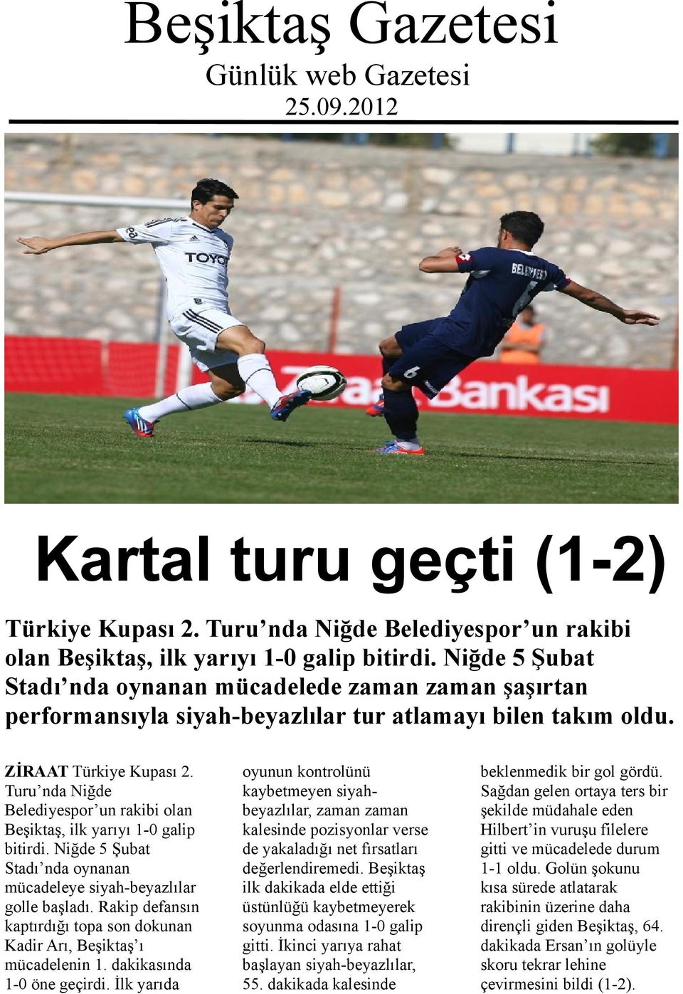 Turu nda Niğde Belediyespor un rakibi olan Beşiktaş, ilk yarıyı 1-0 galip bitirdi. Niğde 5 Şubat Stadı nda oynanan mücadeleye siyah-beyazlılar golle başladı.