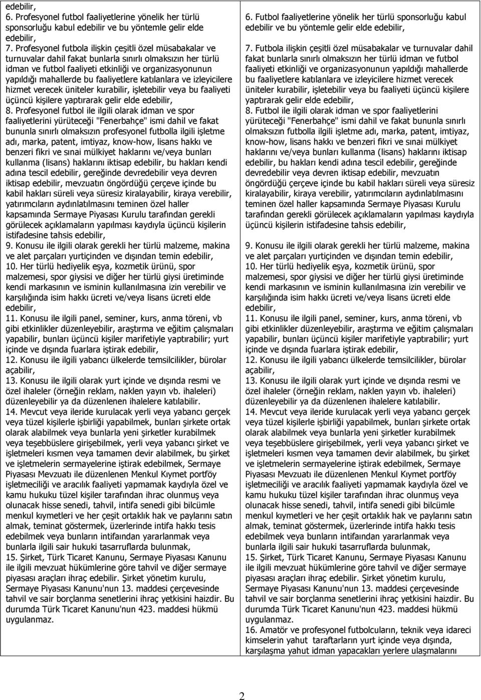 faaliyetlere katılanlara ve izleyicilere hizmet verecek üniteler kurabilir, işletebilir veya bu faaliyeti üçüncü kişilere yaptırarak gelir elde 8.