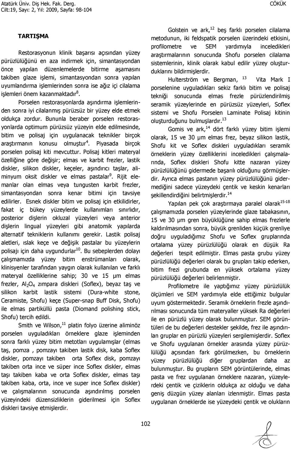 Porselen restorasyonlarda aşındırma işlemlerinden sonra iyi cilalanmış pürüzsüz bir yüzey elde etmek oldukça zordur.