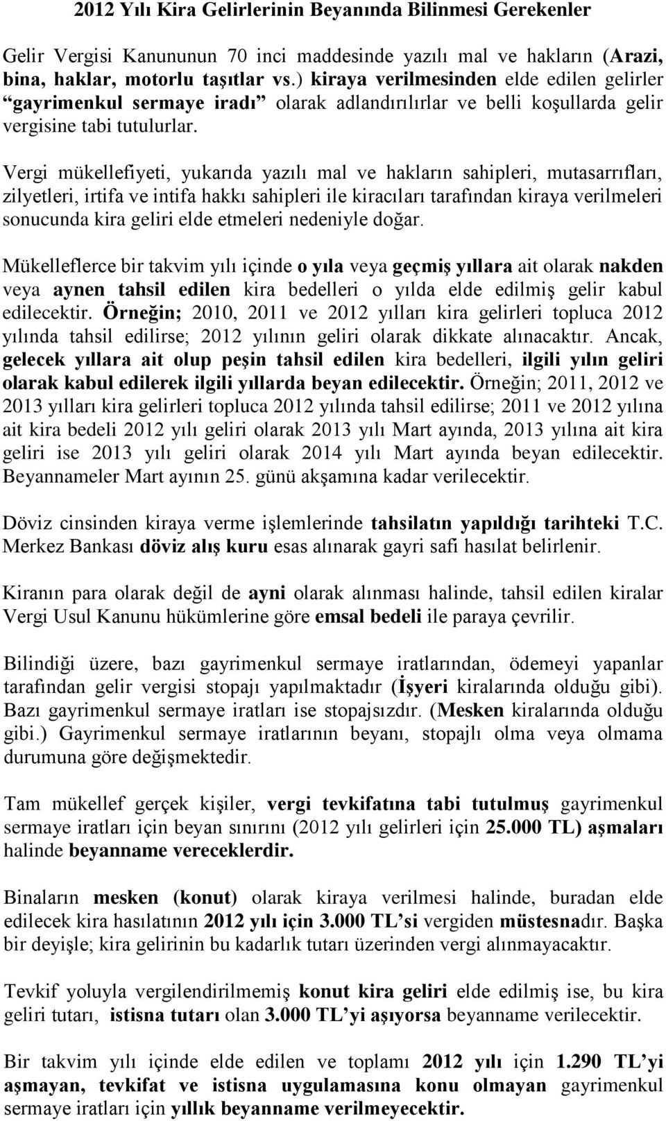 Vergi mükellefiyeti, yukarıda yazılı mal ve hakların sahipleri, mutasarrıfları, zilyetleri, irtifa ve intifa hakkı sahipleri ile kiracıları tarafından kiraya verilmeleri sonucunda kira geliri elde