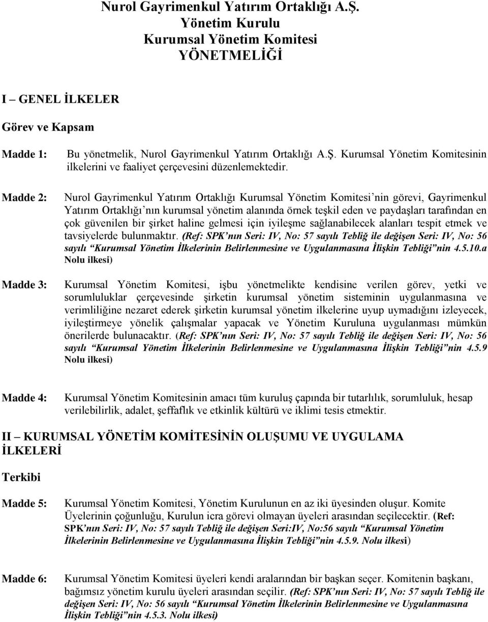 şirket haline gelmesi için iyileşme sağlanabilecek alanları tespit etmek ve tavsiyelerde bulunmaktır.