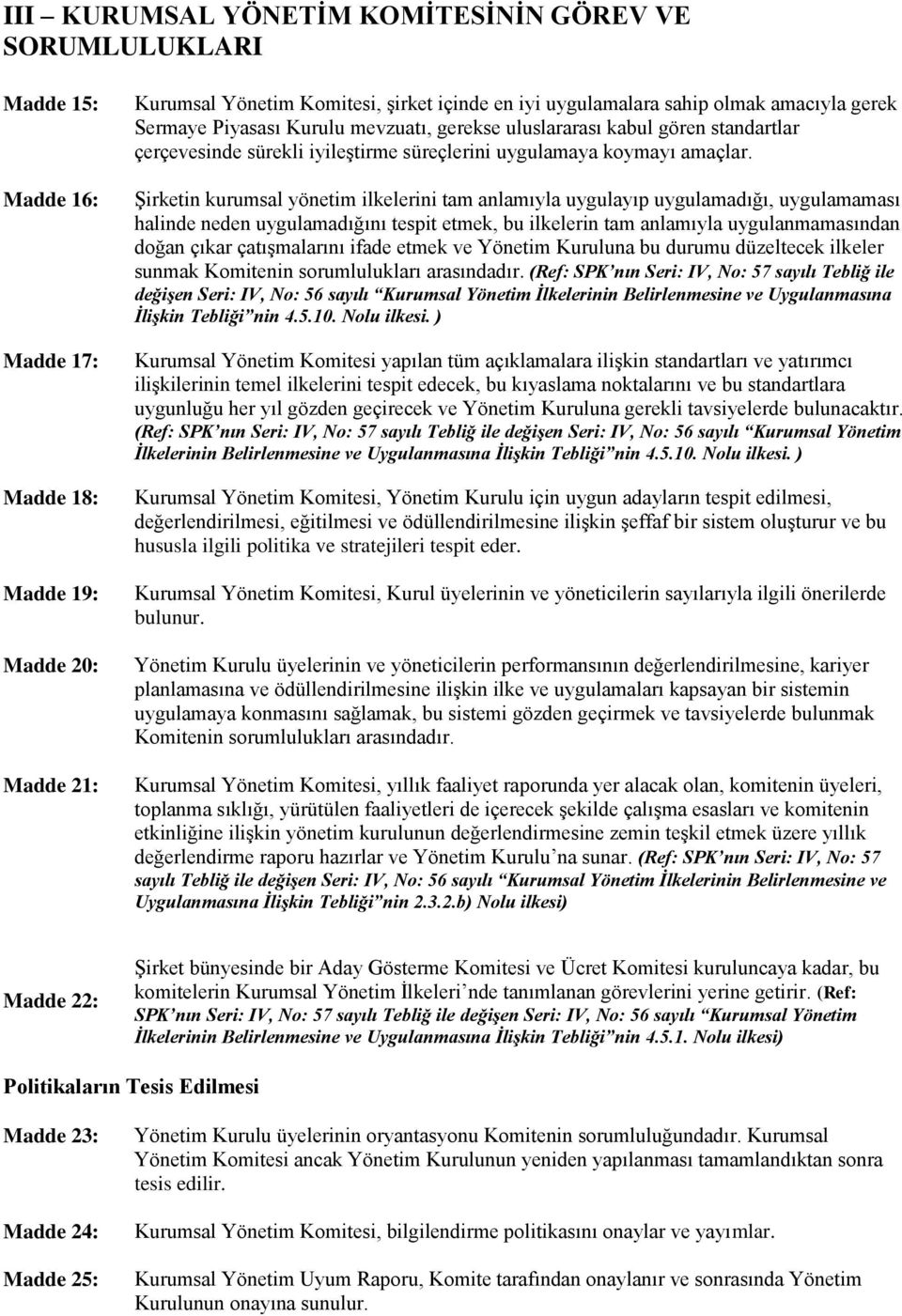 Şirketin kurumsal yönetim ilkelerini tam anlamıyla uygulayıp uygulamadığı, uygulamaması halinde neden uygulamadığını tespit etmek, bu ilkelerin tam anlamıyla uygulanmamasından doğan çıkar