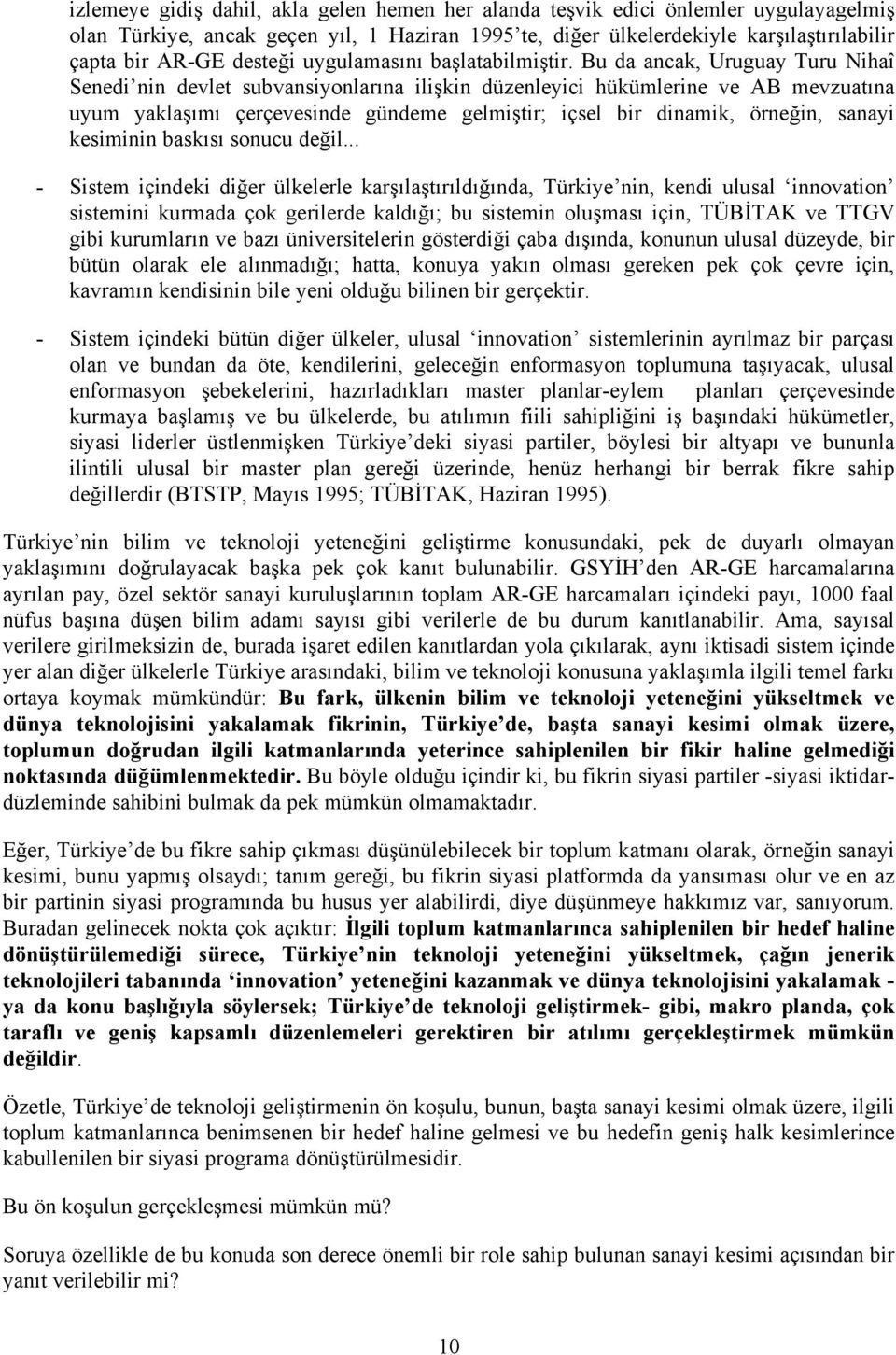 Bu da acak, Uruguay Turu Nihaî Seedi i devlet subvasiyolarıa ilişki düzeleyici hükümlerie ve AB mevzuatıa uyum yaklaşımı çerçeveside güdeme gelmiştir; içsel bir diamik, öreği, saayi kesimii baskısı