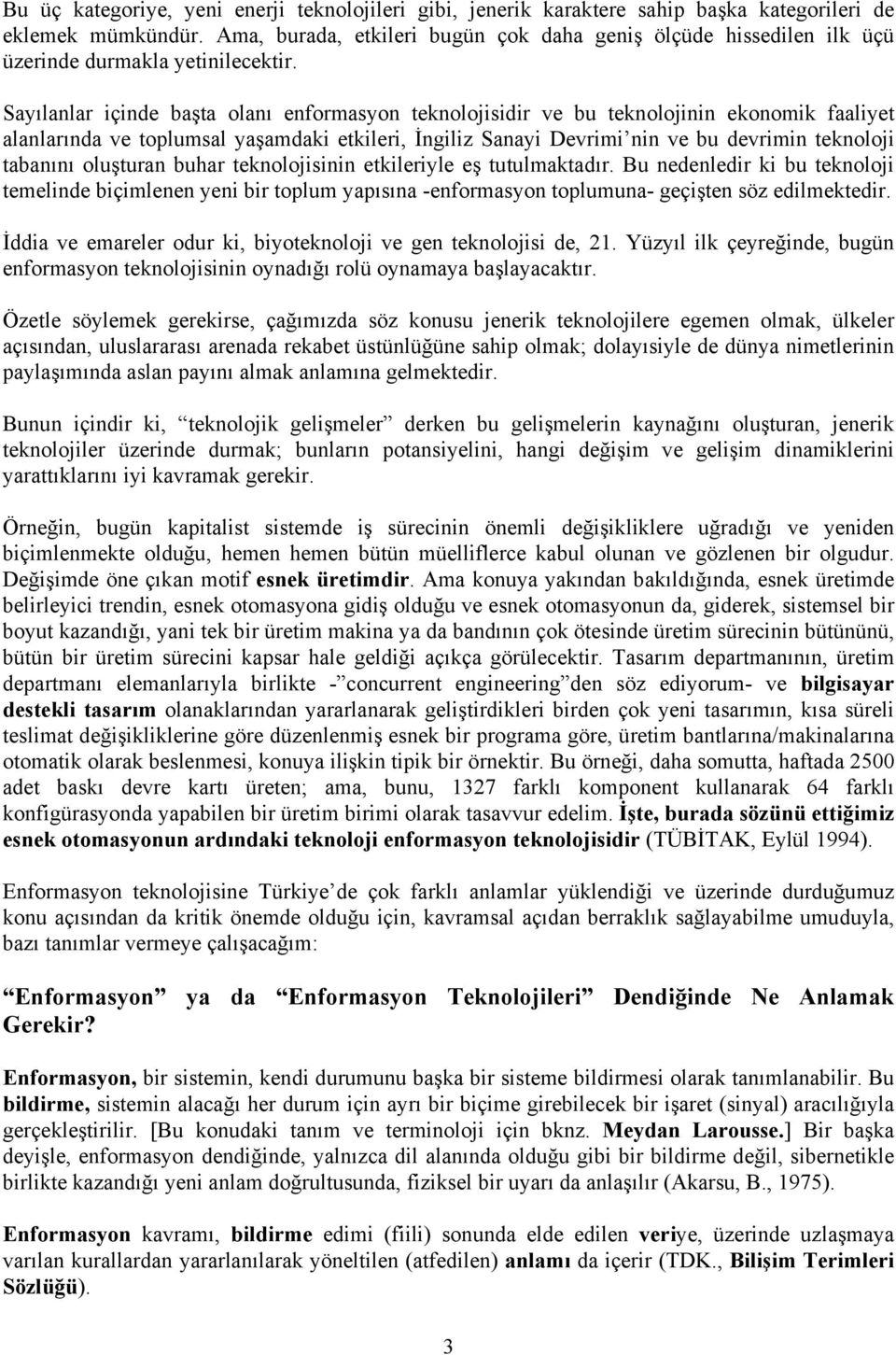 Sayılalar içide başta olaı eformasyo tekolojisidir ve bu tekolojii ekoomik faaliyet alalarıda ve toplumsal yaşamdaki etkileri, İgiliz Saayi Devrimi i ve bu devrimi tekoloji tabaıı oluştura buhar