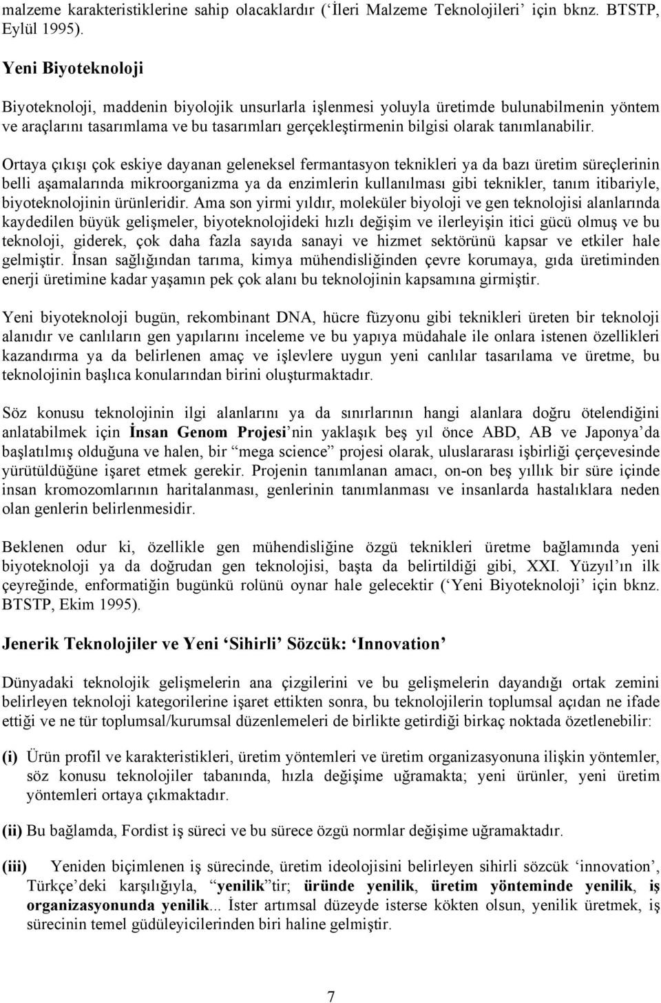 Ortaya çıkışı çok eskiye dayaa geleeksel fermatasyo tekikleri ya da bazı üretim süreçlerii belli aşamalarıda mikroorgaizma ya da ezimleri kullaılması gibi tekikler, taım itibariyle, biyotekolojii