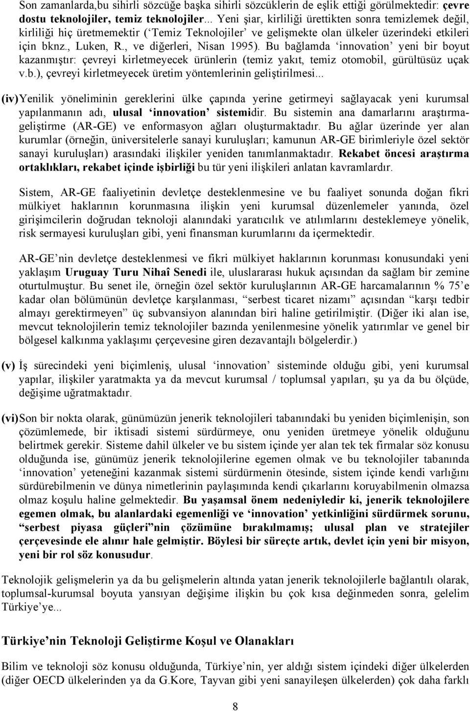 Bu bağlamda iovatio yei bir boyut kazamıştır: çevreyi kirletmeyecek ürüleri (temiz yakıt, temiz otomobil, gürültüsüz uçak v.b.), çevreyi kirletmeyecek üretim yötemlerii geliştirilmesi.