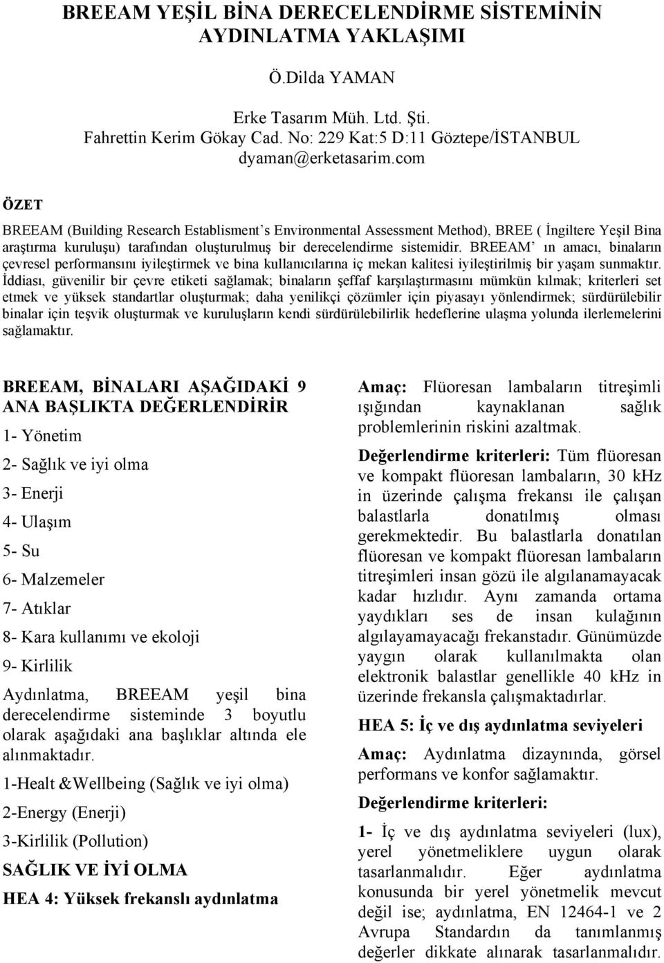 BREEAM ın amacı, binaların çevresel performansını iyileştirmek ve bina kullanıcılarına iç mekan kalitesi iyileştirilmiş bir yaşam sunmaktır.