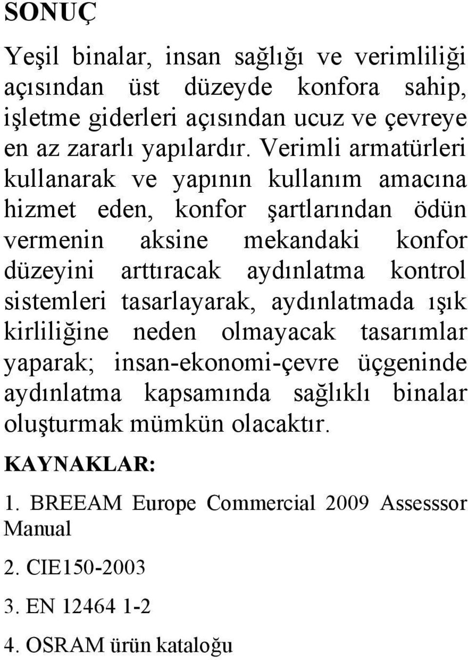 aydınlatma kontrol sistemleri tasarlayarak, aydınlatmada ışık kirliliğine neden olmayacak tasarımlar yaparak; insan-ekonomi-çevre üçgeninde aydınlatma