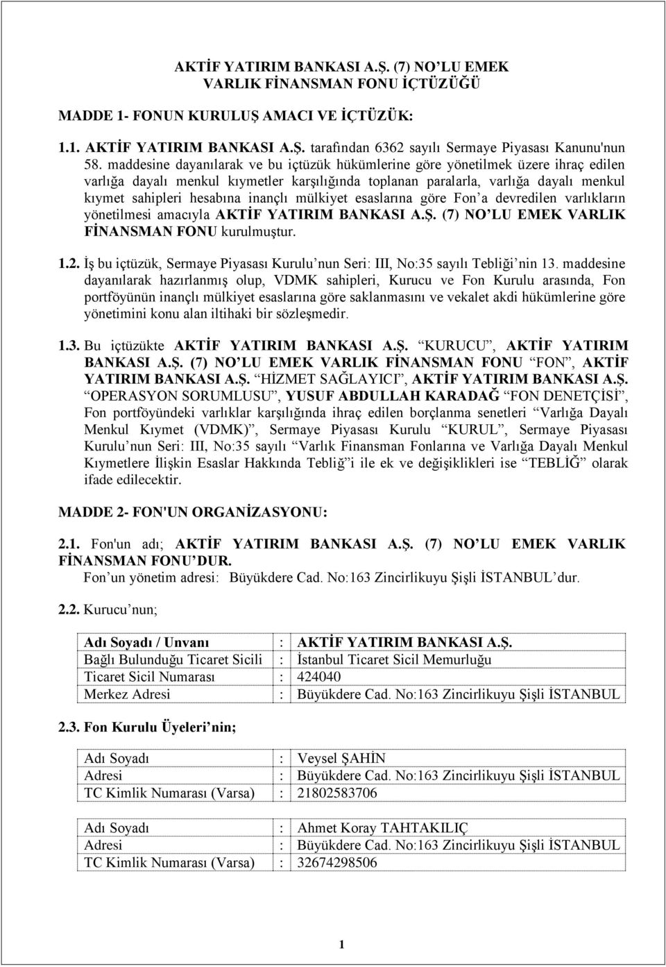 inançlı mülkiyet esaslarına göre Fon a devredilen varlıkların yönetilmesi amacıyla AKTİF YATIRIM BANKASI A.Ş. (7) NO LU EMEK VARLIK FİNANSMAN FONU kurulmuştur. 1.2.