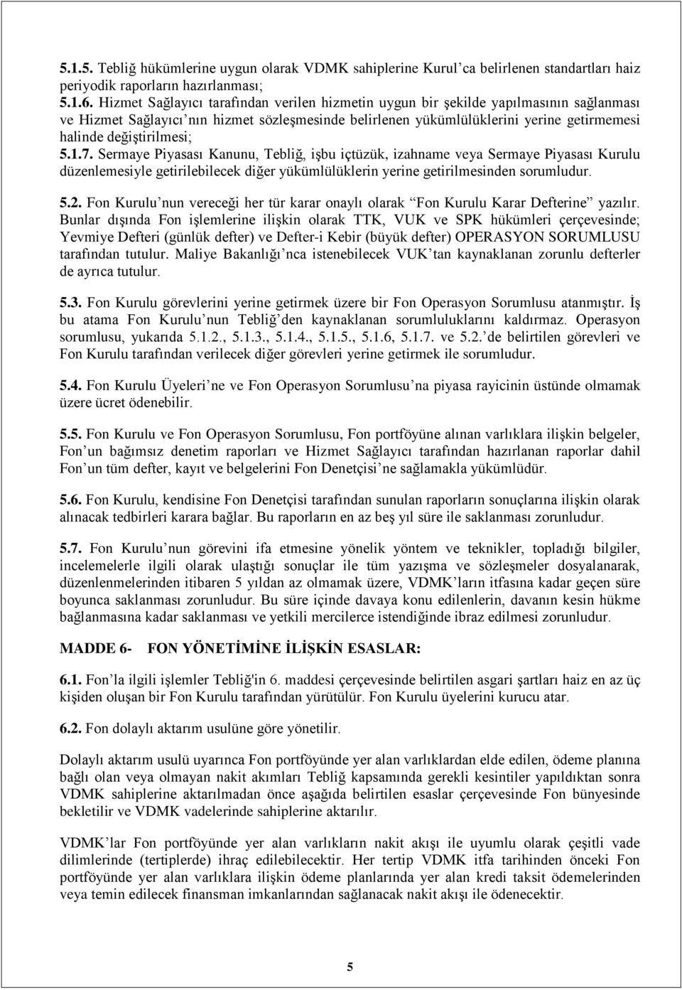 değiştirilmesi; 5.1.7. Sermaye Piyasası Kanunu, Tebliğ, işbu içtüzük, izahname veya Sermaye Piyasası Kurulu düzenlemesiyle getirilebilecek diğer yükümlülüklerin yerine getirilmesinden sorumludur. 5.2.