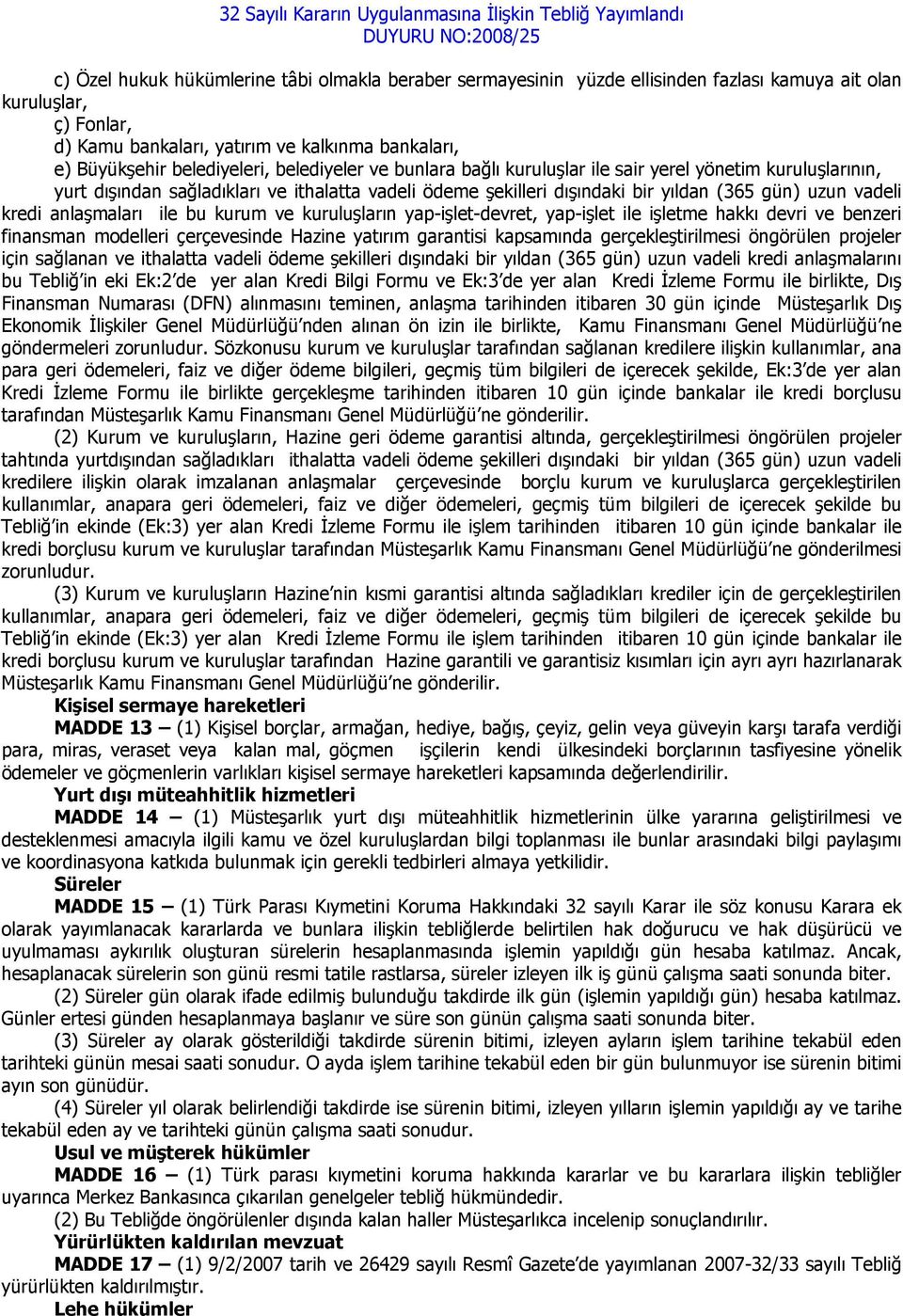 kredi anlaşmaları ile bu kurum ve kuruluşların yap-işlet-devret, yap-işlet ile işletme hakkı devri ve benzeri finansman modelleri çerçevesinde Hazine yatırım garantisi kapsamında gerçekleştirilmesi