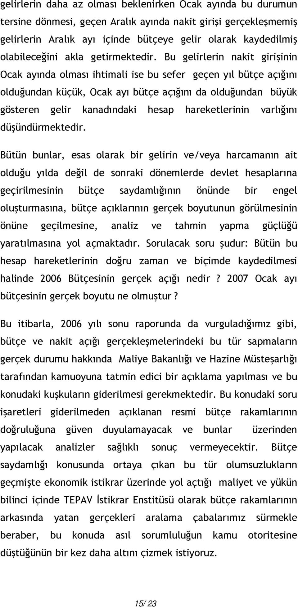 Bu gelirlerin nakit girişinin Ocak ayında olması ihtimali ise bu sefer geçen yıl bütçe açığını olduğundan küçük, Ocak ayı bütçe açığını da olduğundan büyük gösteren gelir kanadındaki hesap