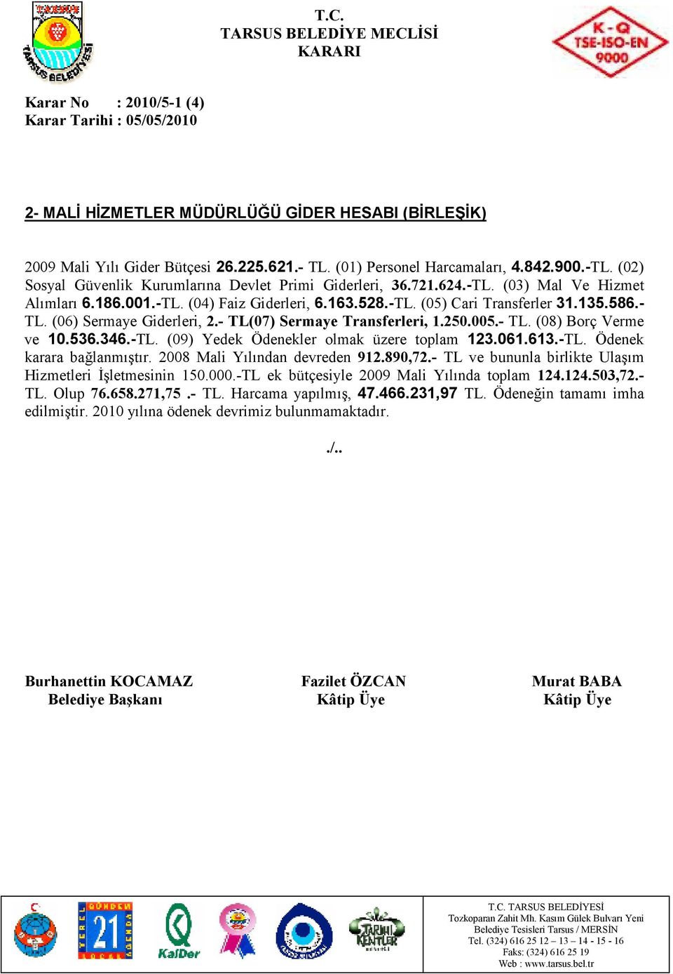 (06) Sermaye Giderleri, 2.- TL(07) Sermaye Transferleri, 1.250.005.- TL. (08) Borç Verme ve 10.536.346.-TL. (09) Yedek Ödenekler olmak üzere toplam 123.061.613.-TL. Ödenek karara bağlanmıştır.