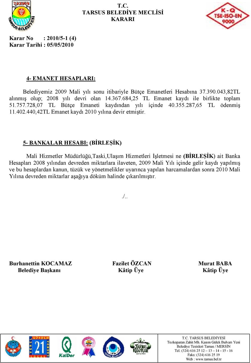 5- BANKALAR HESABI: (BĐRLEŞĐK) Mali Hizmetler Müdürlüğü,Taski,Ulaşım Hizmetleri Đşletmesi ne (BĐRLEŞĐK) ait Banka Hesapları 2008 yılından devreden miktarlara ilaveten, 2009 Mali