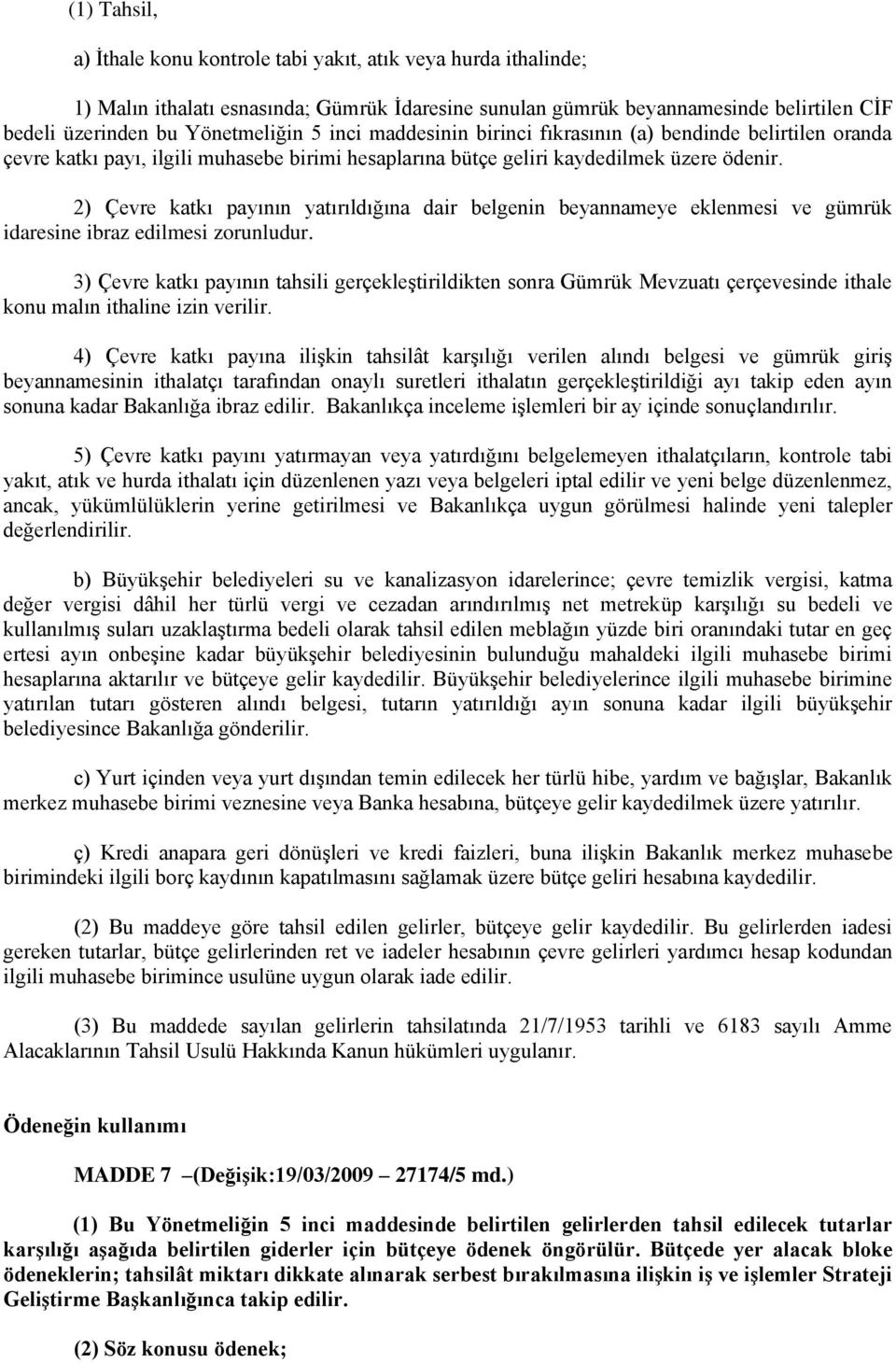 2) Çevre katkı payının yatırıldığına dair belgenin beyannameye eklenmesi ve gümrük idaresine ibraz edilmesi zorunludur.