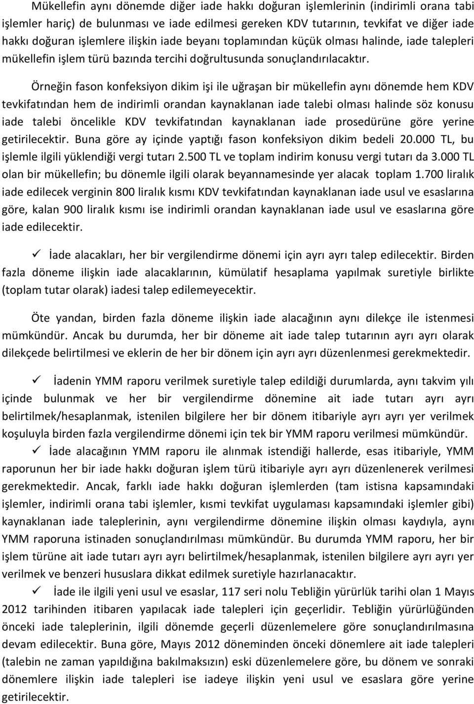 Örneğin fason konfeksiyon dikim işi ile uğraşan bir mükellefin aynı dönemde hem KDV tevkifatından hem de indirimli orandan kaynaklanan iade talebi olması halinde söz konusu iade talebi öncelikle KDV