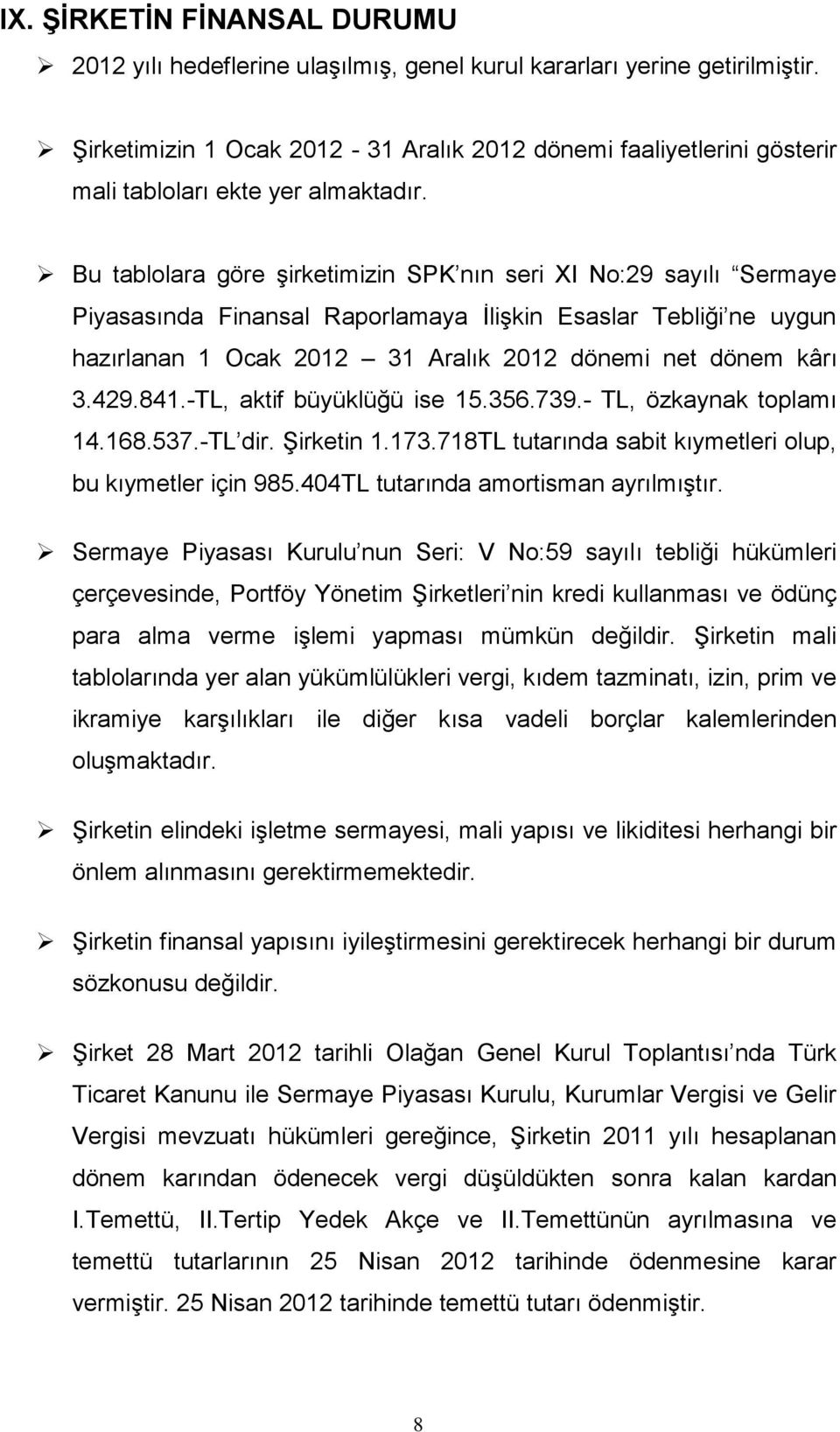 Bu tablolara göre şirketimizin SPK nın seri XI No:29 sayılı Sermaye Piyasasında Finansal Raporlamaya İlişkin Esaslar Tebliği ne uygun hazırlanan 1 Ocak 2012 31 Aralık 2012 dönemi net dönem kârı 3.429.